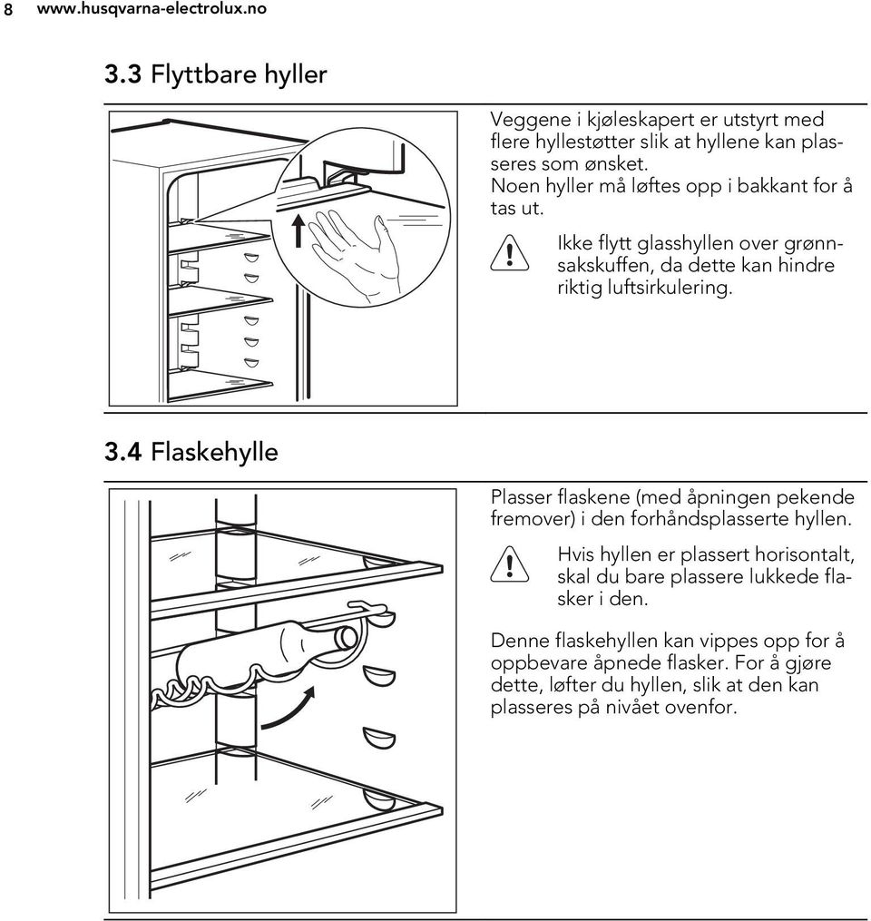 4 Flaskehylle Plasser flaskene (med åpningen pekende fremover) i den forhåndsplasserte hyllen.