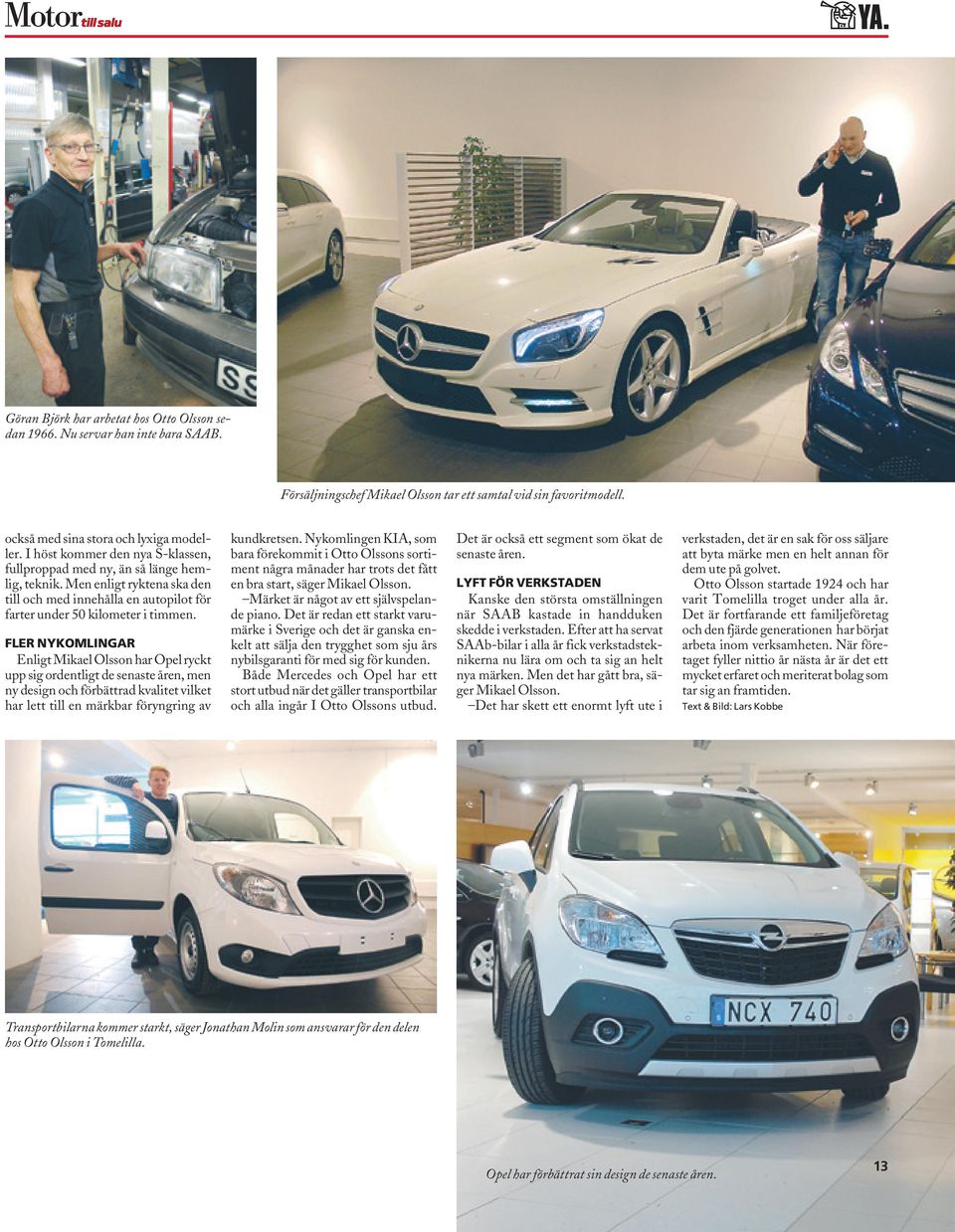 fler nykomlingar Enligt Mikael Olsson har Opel ryckt upp sig ordentligt de senaste åren, men ny design och förbättrad kvalitet vilket har lett till en märkbar föryngring av kundkretsen.