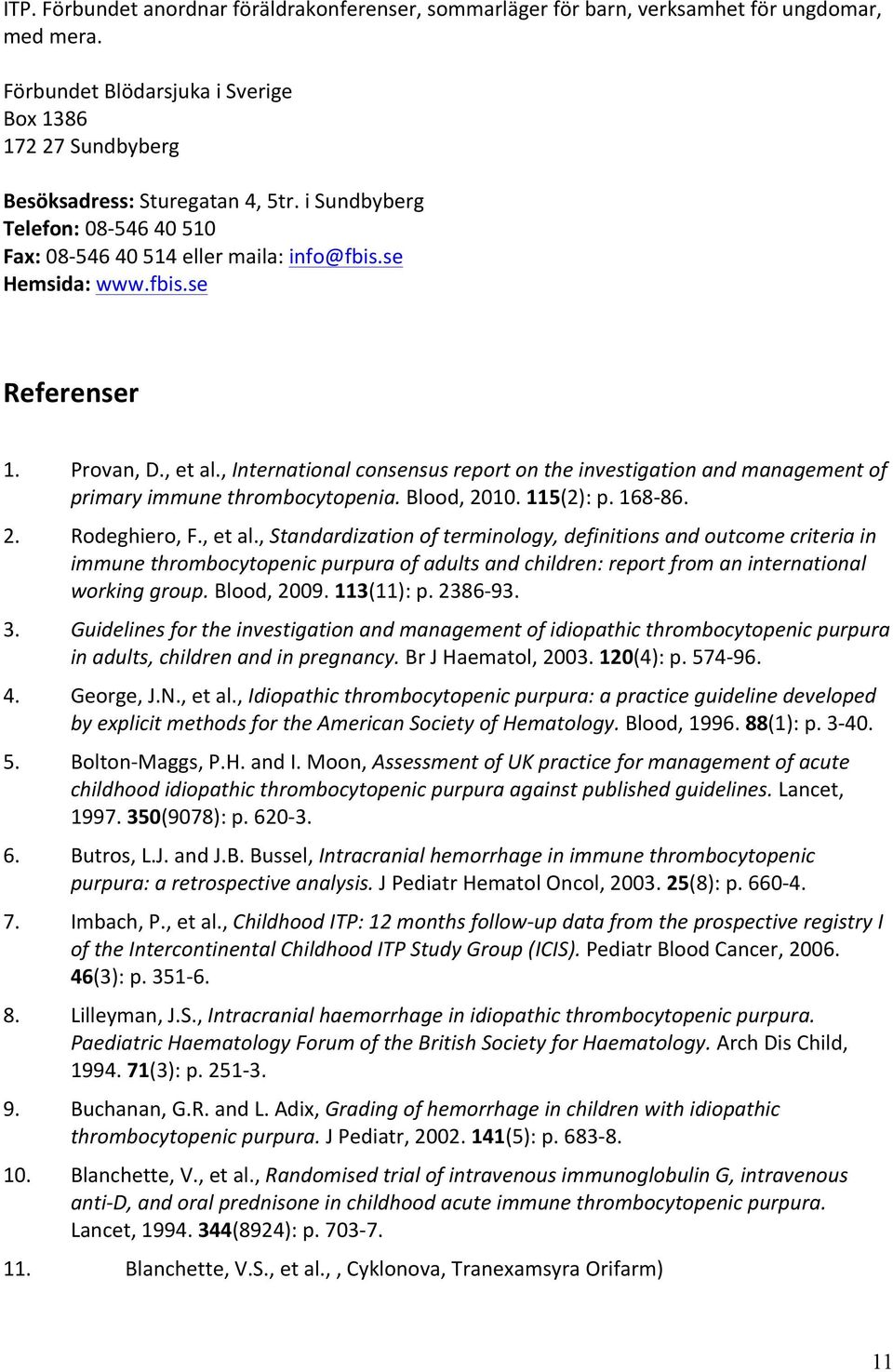 , International consensus report on the investigation and management of primary immune thrombocytopenia. Blood, 2010. 115(2): p. 168-86. 2. Rodeghiero, F., et al.