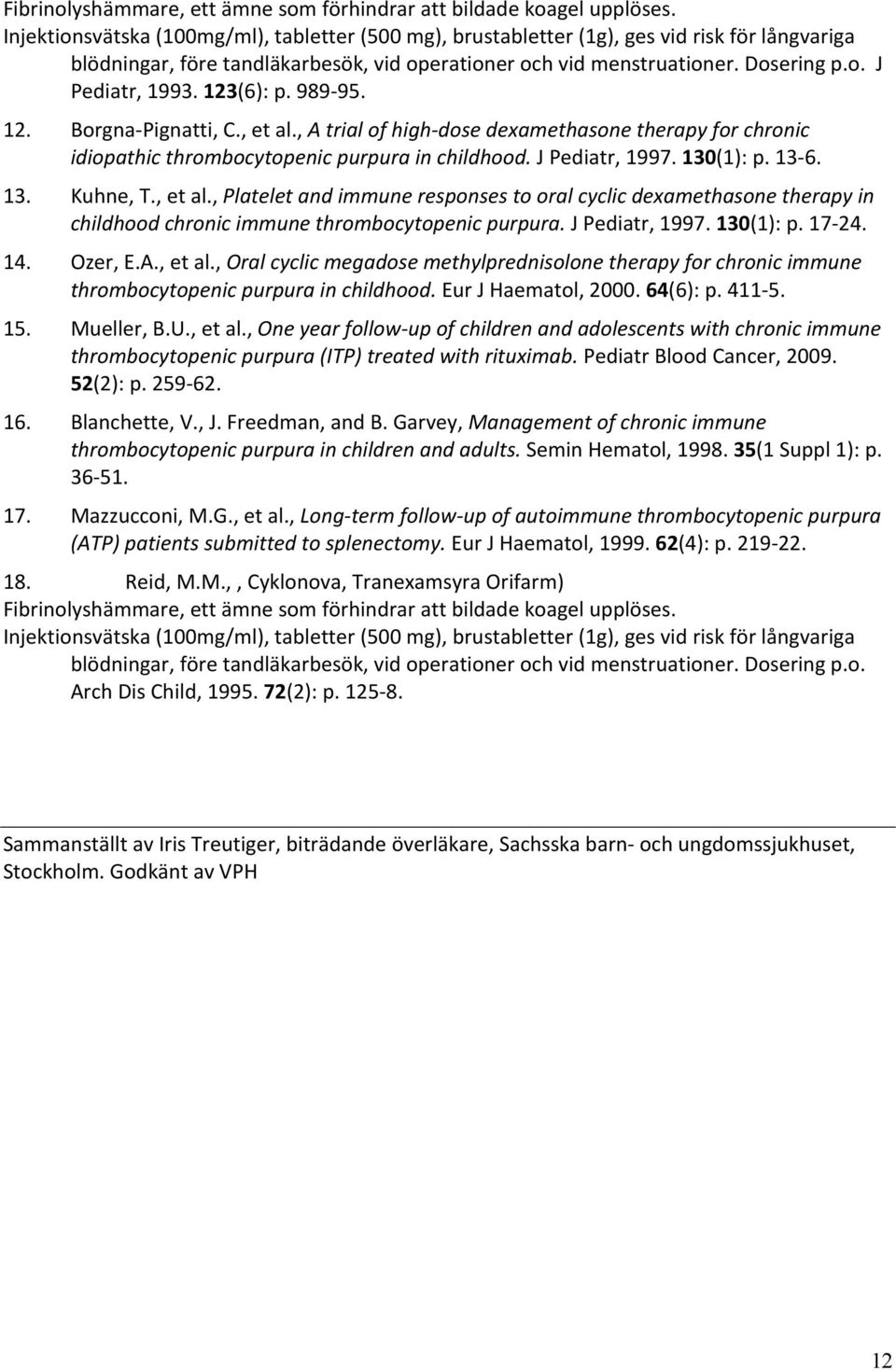 123(6): p. 989-95. 12. Borgna- Pignatti, C., et al., A trial of high- dose dexamethasone therapy for chronic idiopathic thrombocytopenic purpura in childhood. J Pediatr, 1997. 130(1): p. 13-6. 13. Kuhne, T.