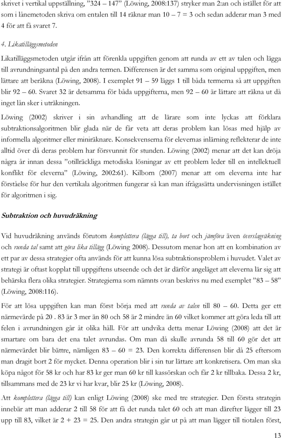 Differensen är det samma som original uppgiften, men lättare att beräkna (Löwing, 2008). I exemplet 91 59 läggs 1 till båda termerna så att uppgiften blir 92 60.