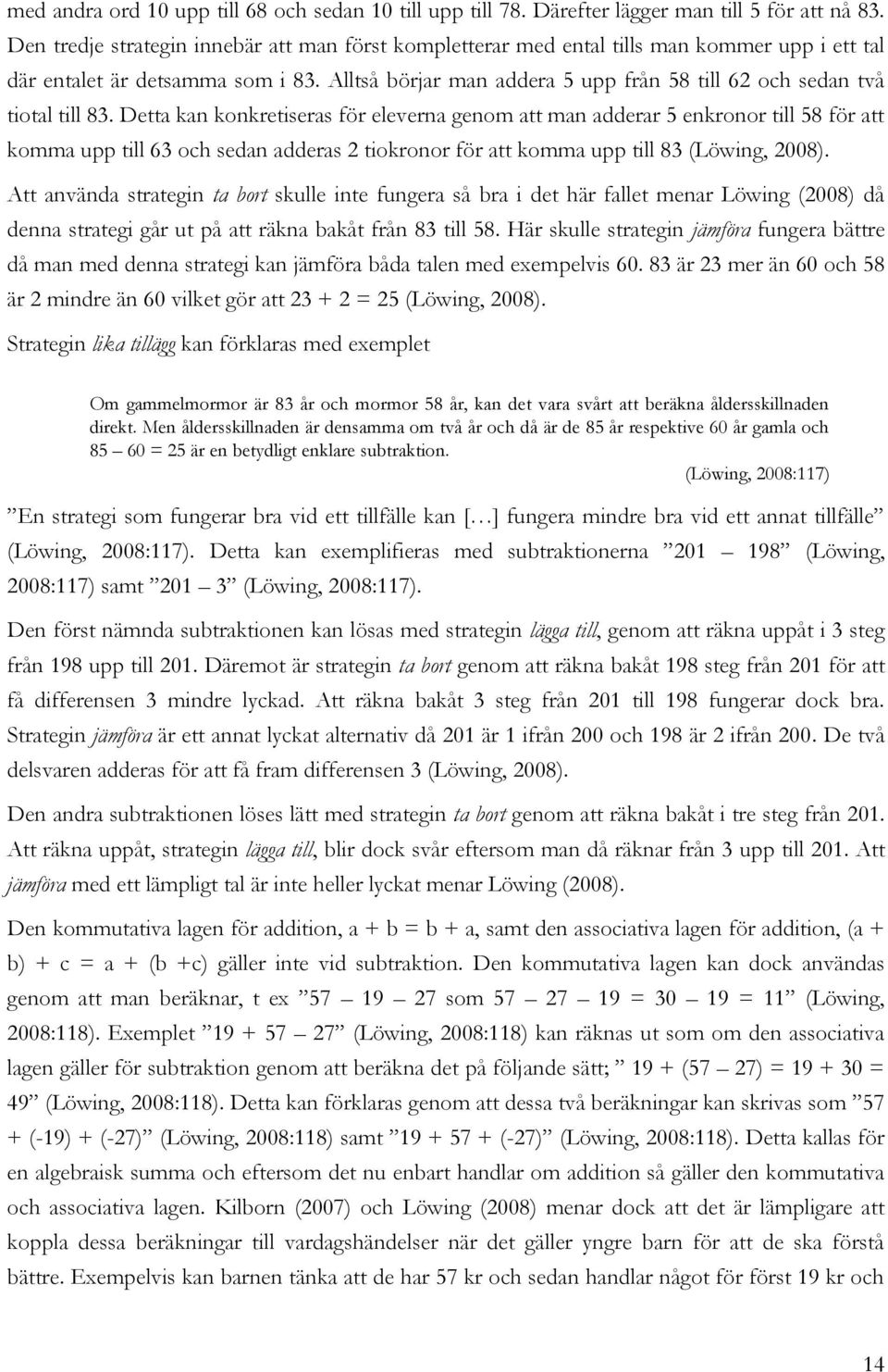 Alltså börjar man addera 5 upp från 58 till 62 och sedan två tiotal till 83.