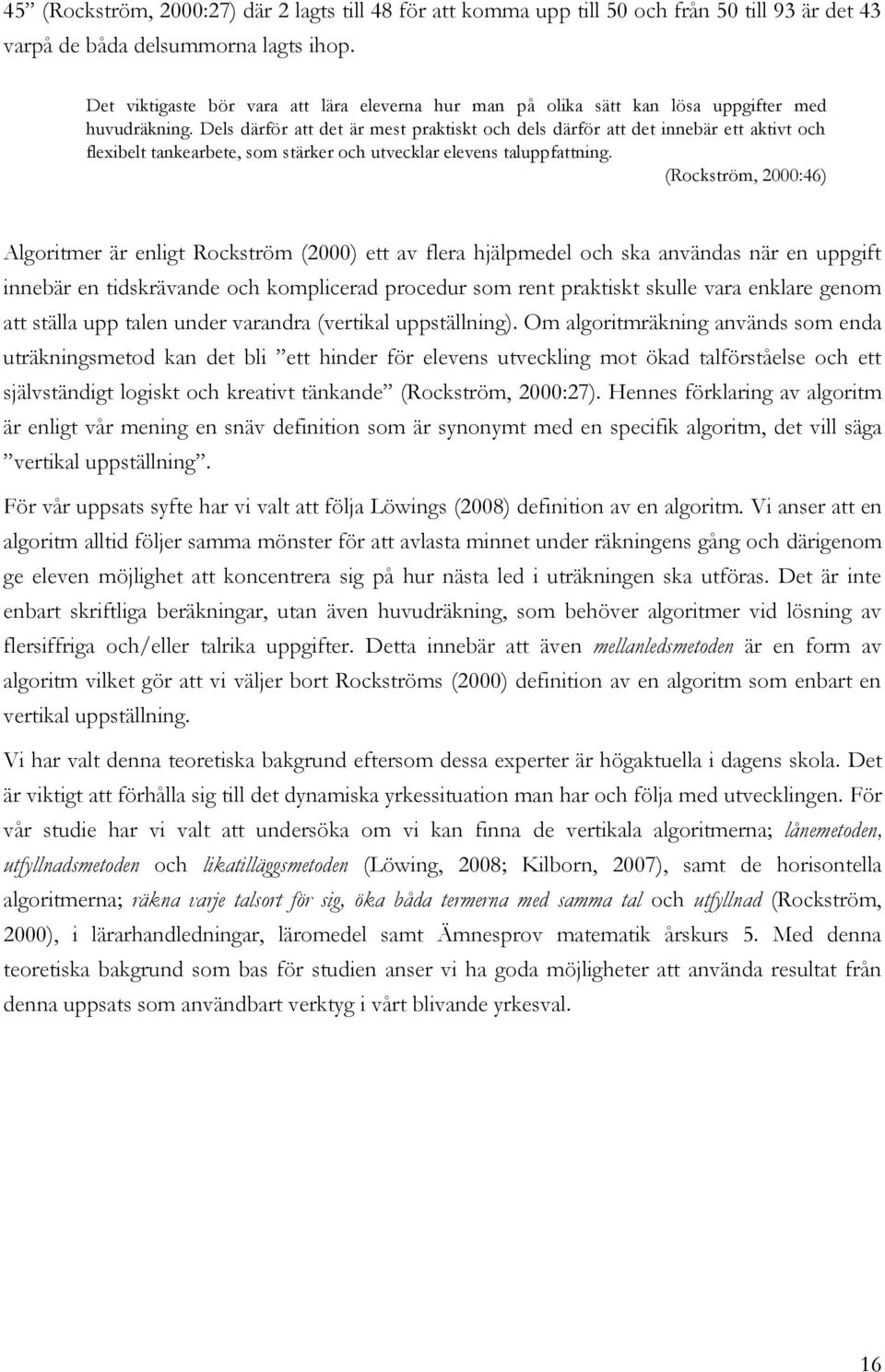 Dels därför att det är mest praktiskt och dels därför att det innebär ett aktivt och flexibelt tankearbete, som stärker och utvecklar elevens taluppfattning.