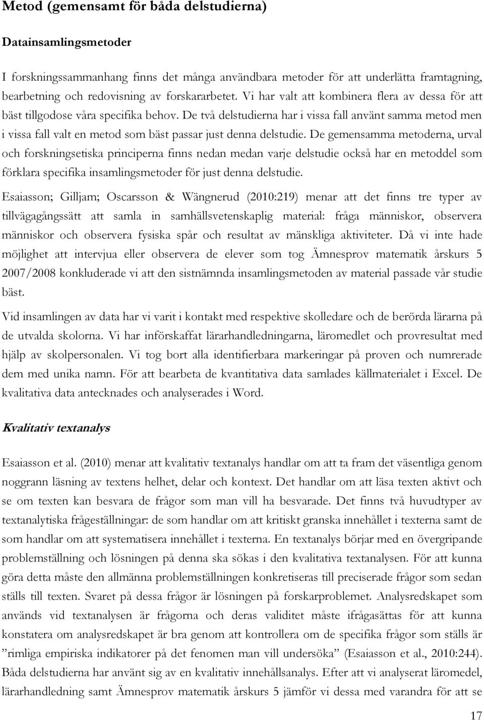 De två delstudierna har i vissa fall använt samma metod men i vissa fall valt en metod som bäst passar just denna delstudie.