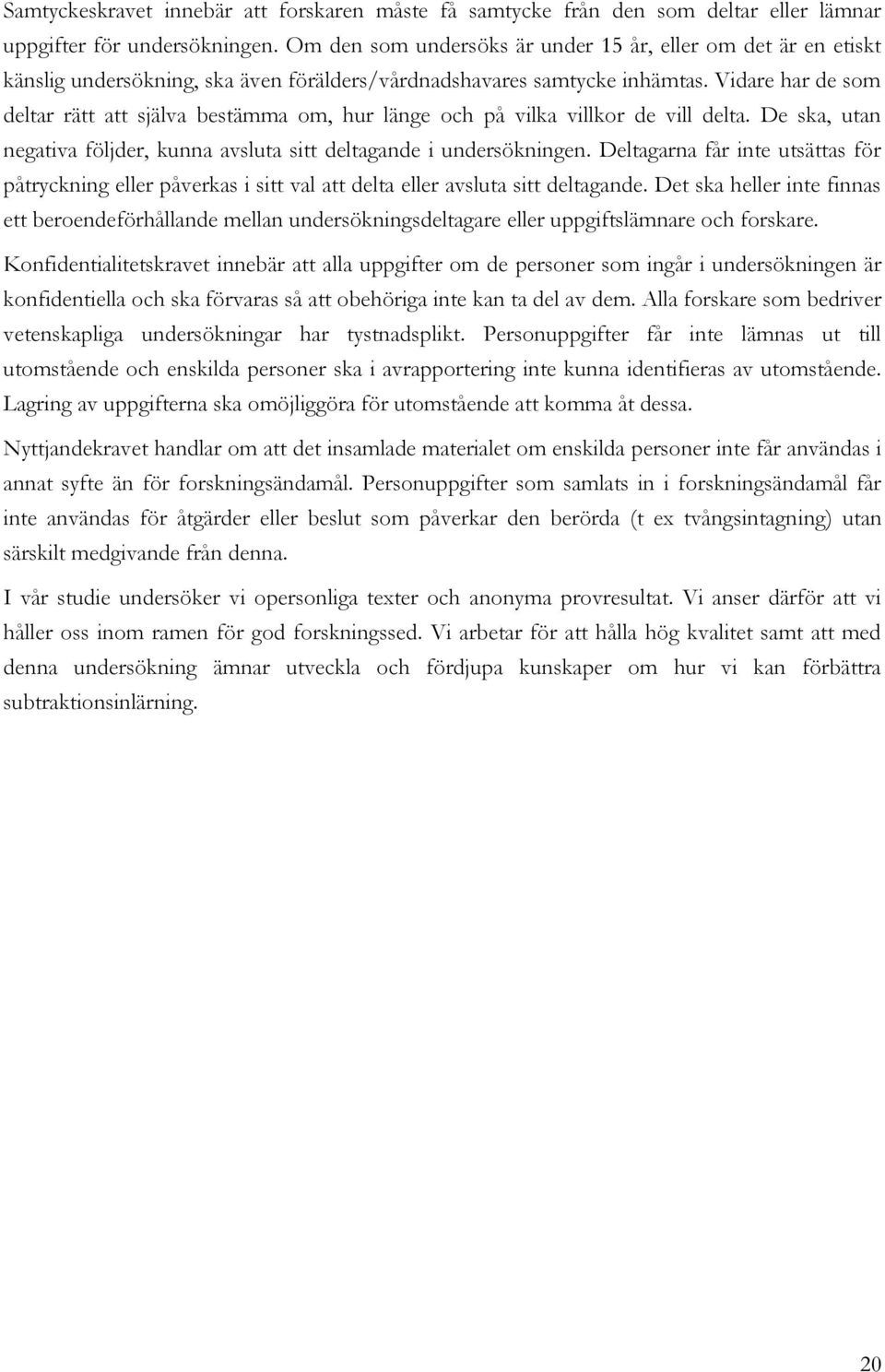 Vidare har de som deltar rätt att själva bestämma om, hur länge och på vilka villkor de vill delta. De ska, utan negativa följder, kunna avsluta sitt deltagande i undersökningen.