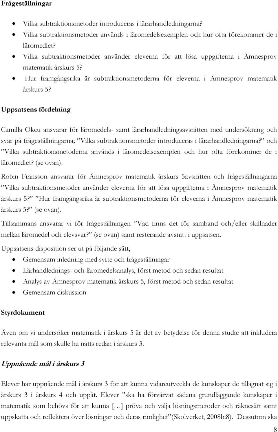 Uppsatsens fördelning Camilla Okcu ansvarar för läromedels- samt lärarhandledningsavsnitten med undersökning och svar på frågeställningarna; Vilka subtraktionsmetoder introduceras i