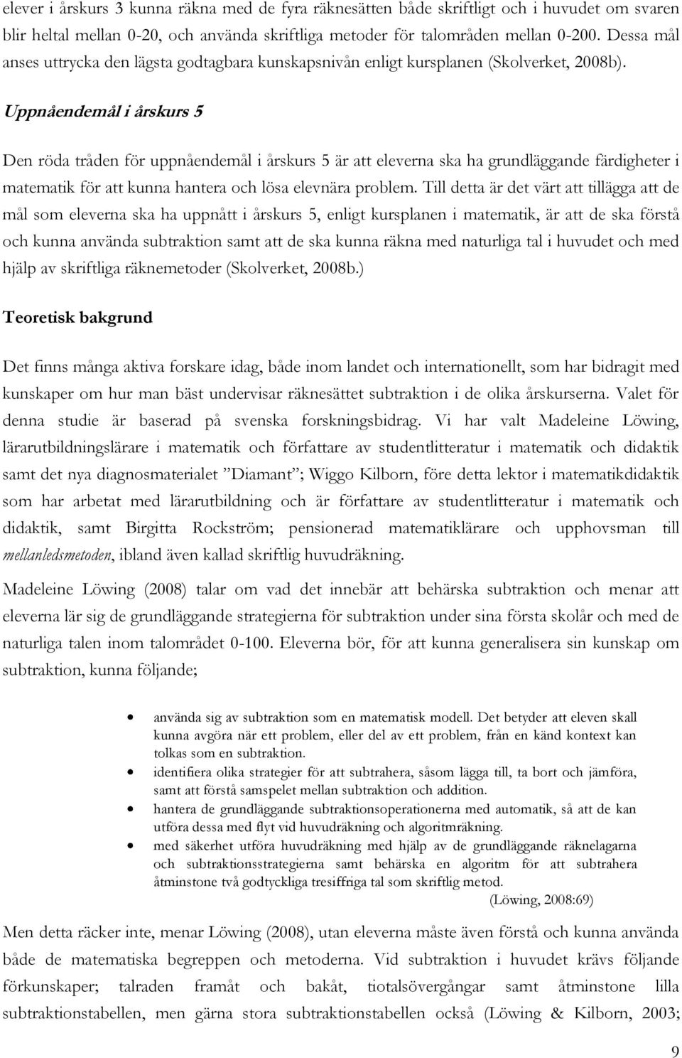 Uppnåendemål i årskurs 5 Den röda tråden för uppnåendemål i årskurs 5 är att eleverna ska ha grundläggande färdigheter i matematik för att kunna hantera och lösa elevnära problem.