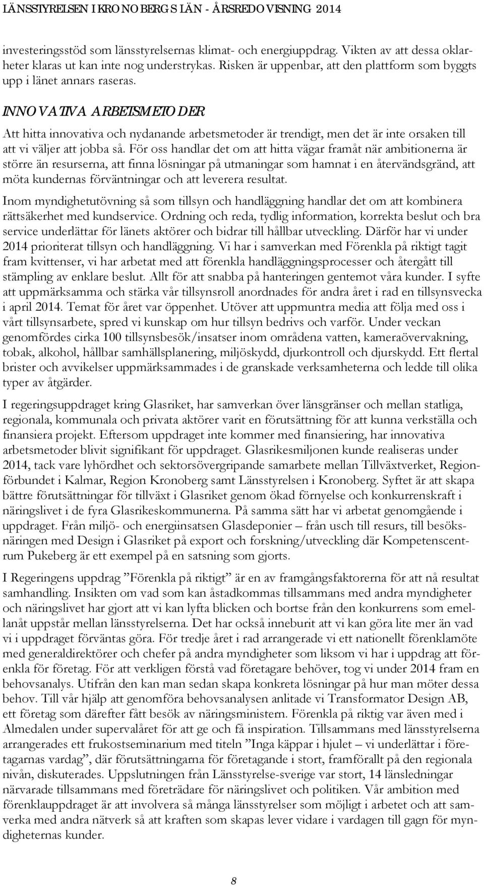 INNOVATIVA ARBETSMETODER Att hitta innovativa och nydanande arbetsmetoder är trendigt, men det är inte orsaken till att vi väljer att jobba så.