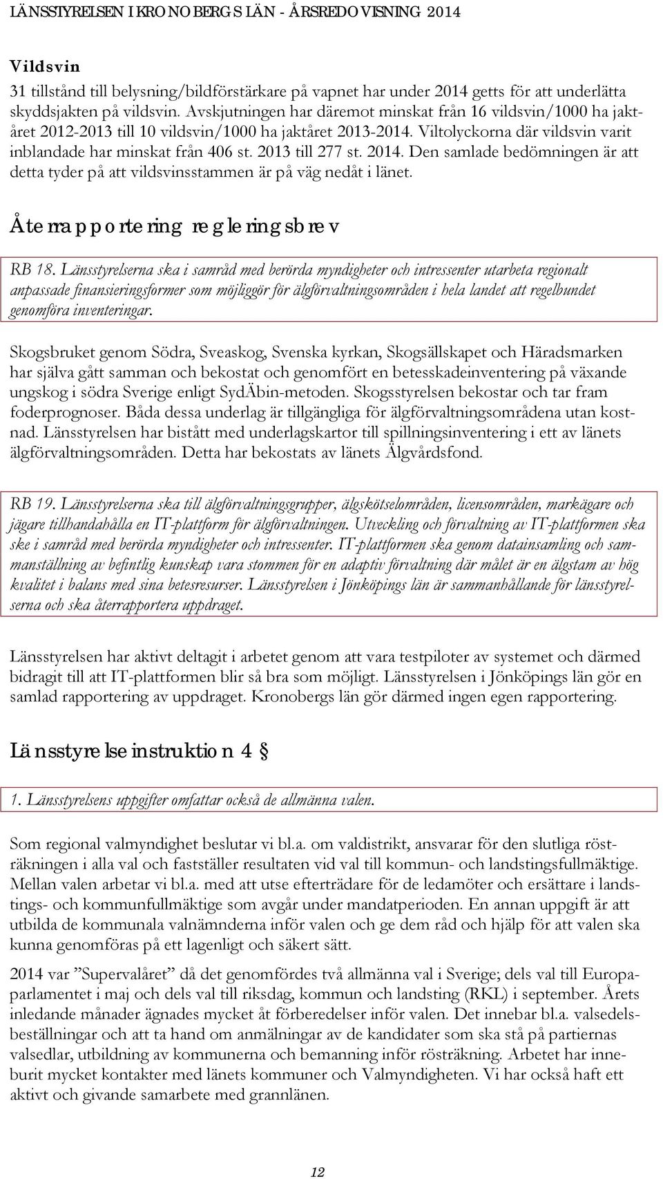 2013 till 277 st. 2014. Den samlade bedömningen är att detta tyder på att vildsvinsstammen är på väg nedåt i länet. Återrapportering regleringsbrev RB 18.