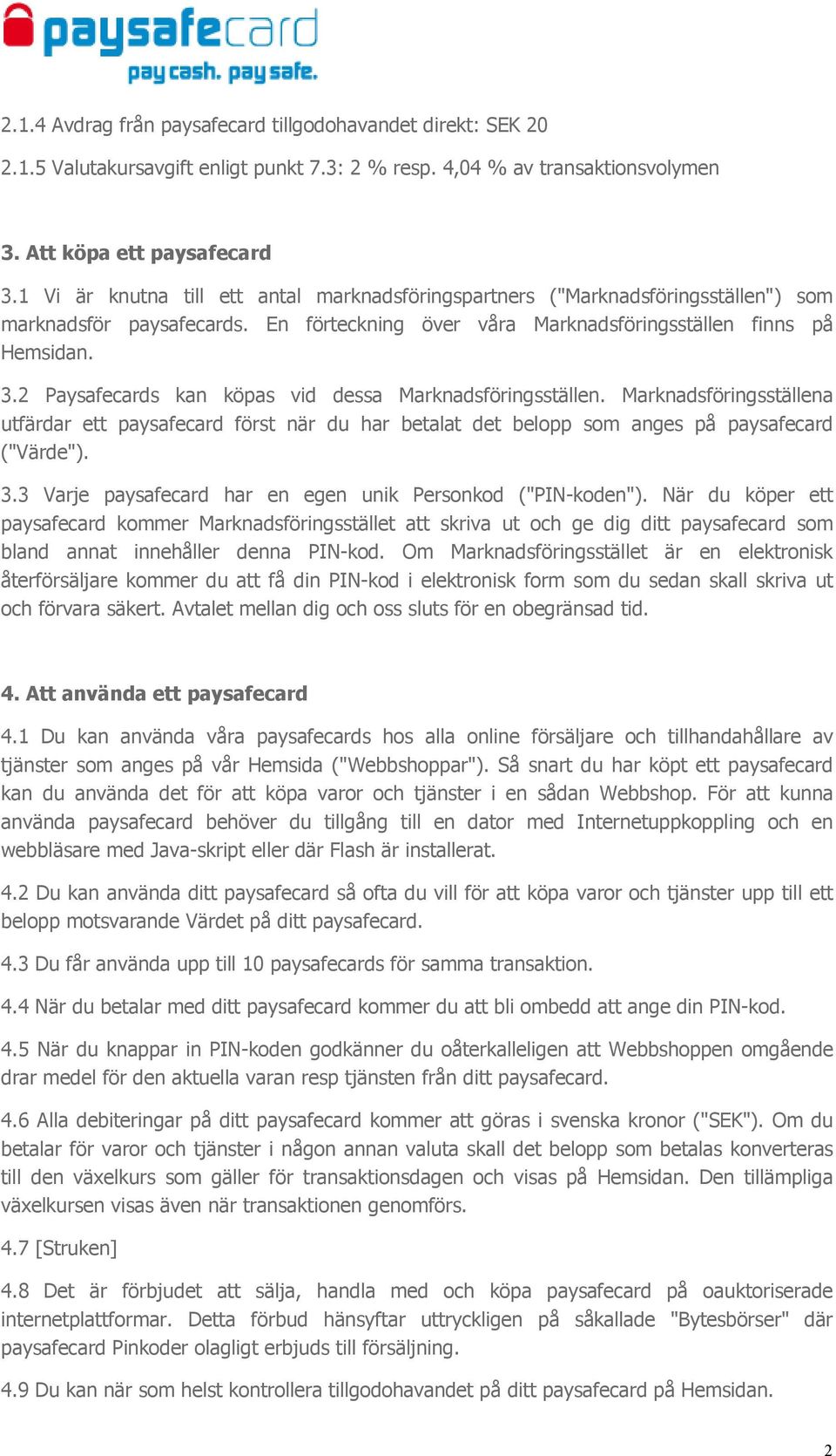 2 Paysafecards kan köpas vid dessa Marknadsföringsställen. Marknadsföringsställena utfärdar ett paysafecard först när du har betalat det belopp som anges på paysafecard ("Värde"). 3.