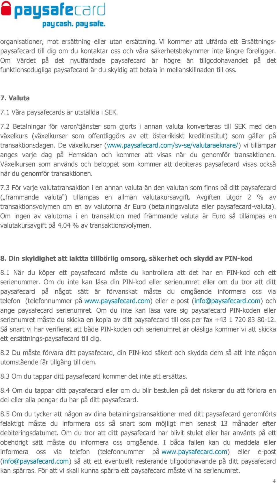 1 Våra paysafecards är utställda i SEK. 7.