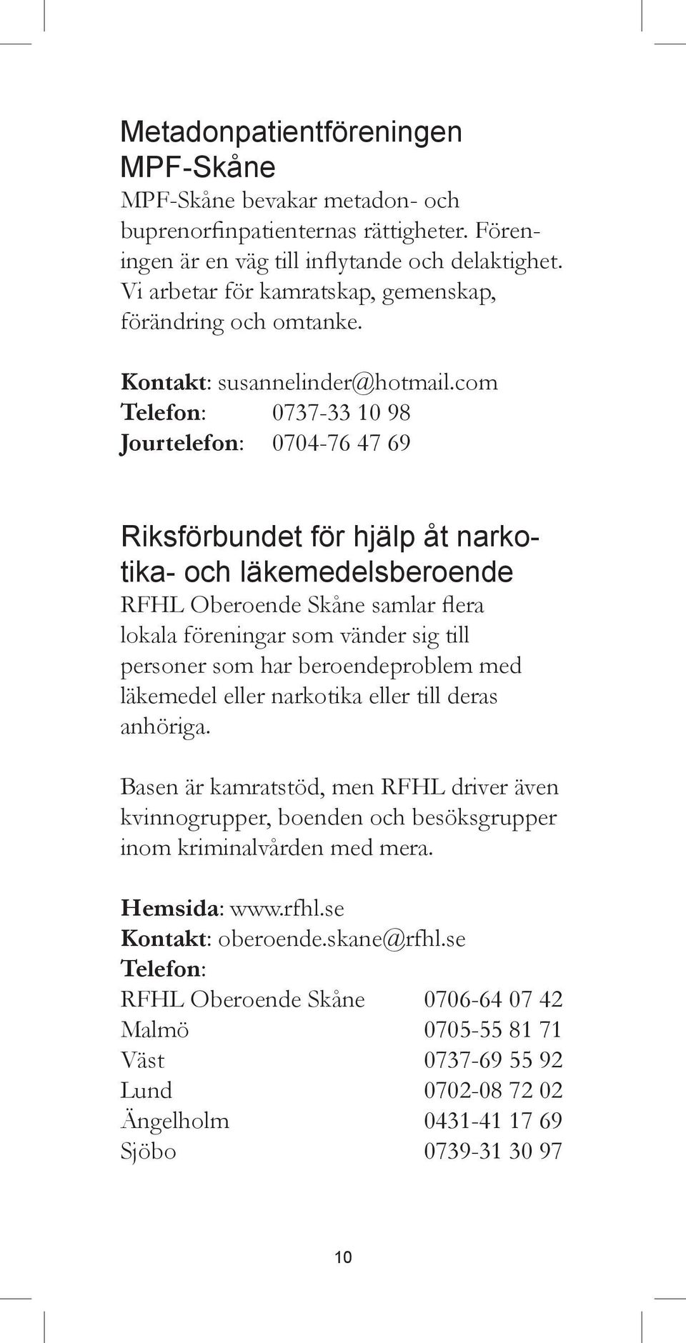 com Telefon: 0737-33 10 98 Jourtelefon: 0704-76 47 69 Riksförbundet för hjälp åt narkotika- och läkemedelsberoende RFHL Oberoende Skåne samlar flera lokala föreningar som vänder sig till personer som