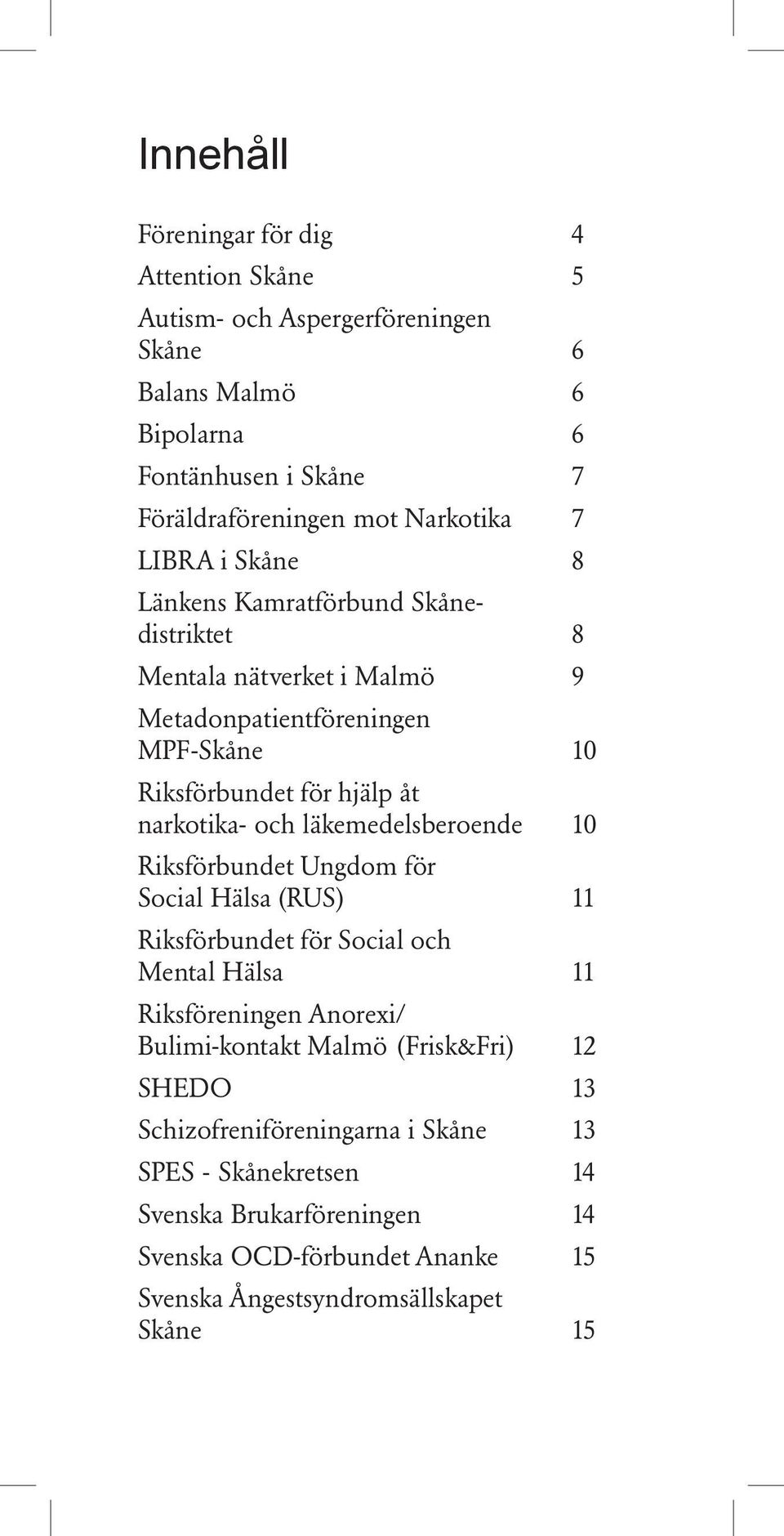 läkemedelsberoende 10 Riksförbundet Ungdom för Social Hälsa (RUS) 11 Riksförbundet för Social och Mental Hälsa 11 Riksföreningen Anorexi/ Bulimi-kontakt Malmö