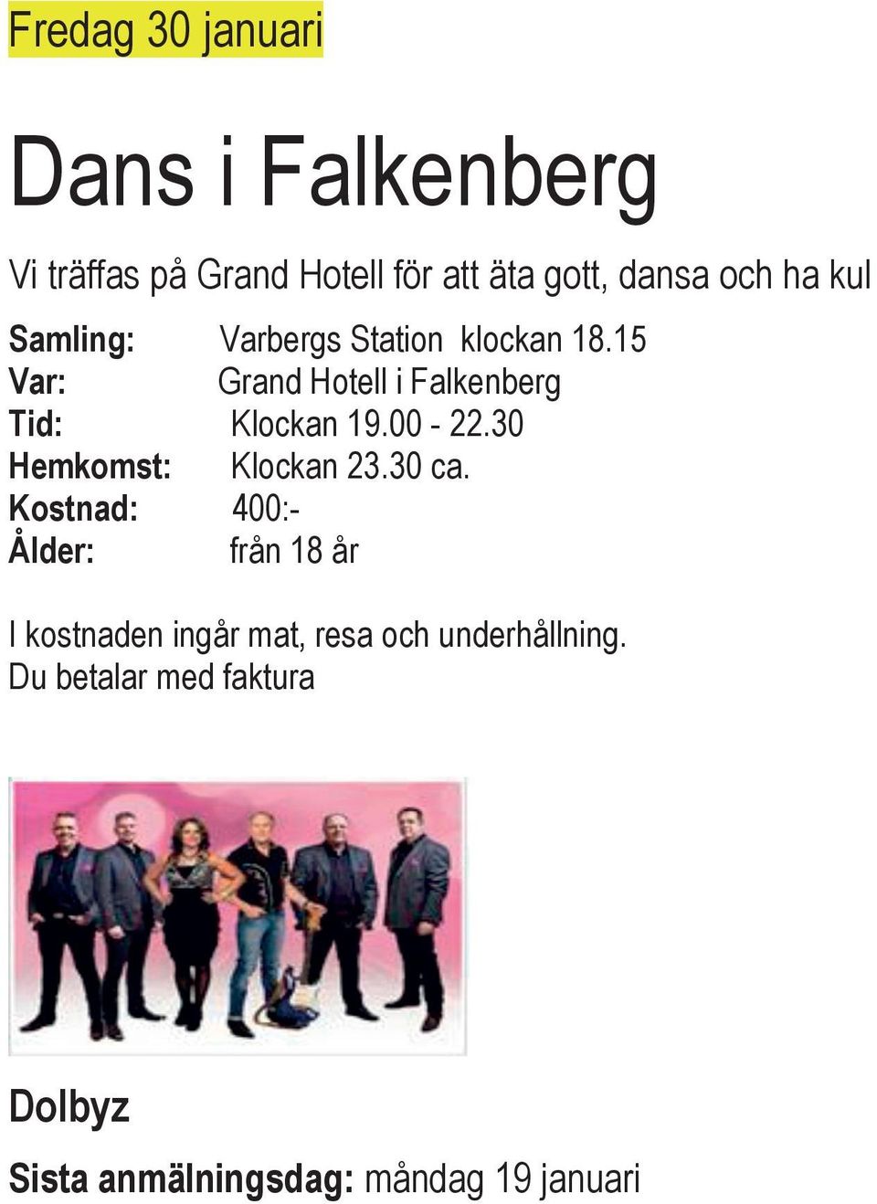 15 Var: Grand Hotell i Falkenberg Tid: Klockan 19.00-22.30 Hemkomst: Klockan 23.30 ca.