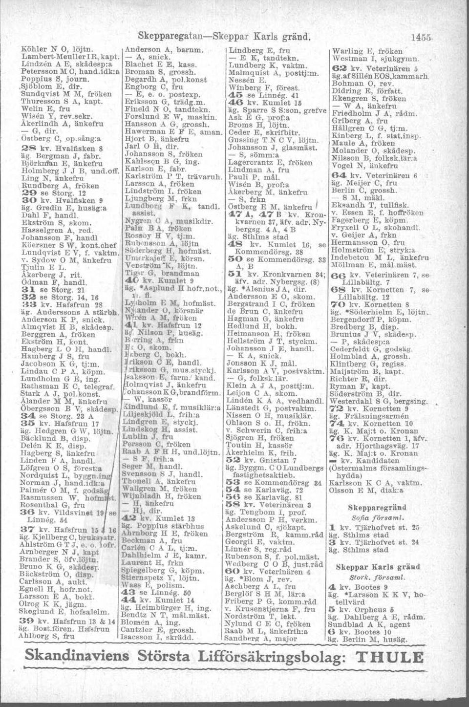 Ling N, änkefru \ Rundberg A, fröken 29 se Storg. 12 30 kv. Hvalfisken 9 äg. Gredin E, husäg:a Dahl F, hand!. Ekström S, skom. Hasselgren AJ red. Johansson F., handl Köersner S W, kont.