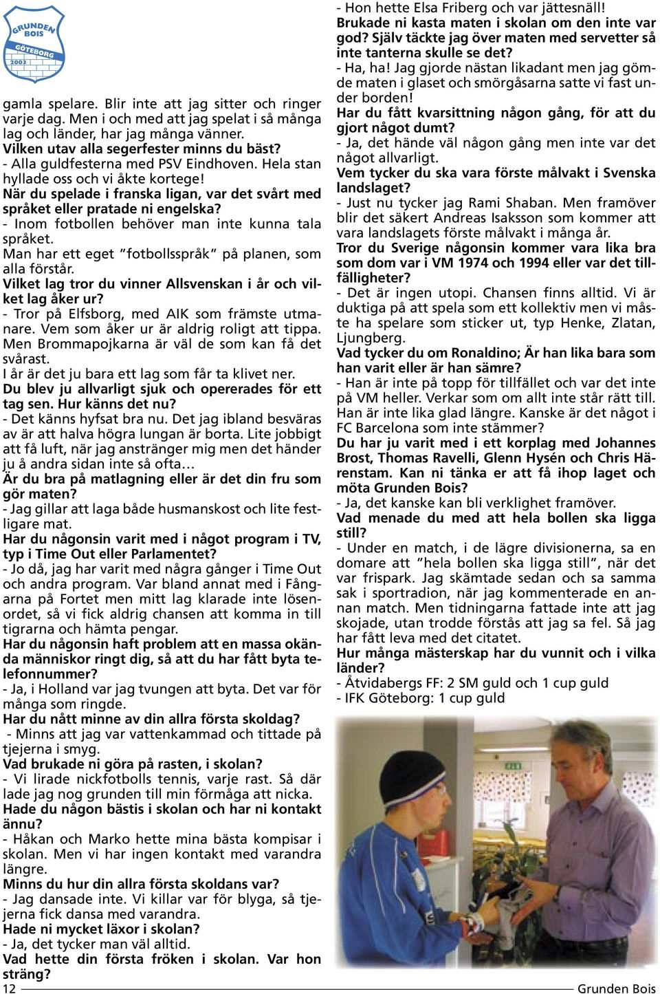 - Inom fotbollen behöver man inte kunna tala språket. Man har ett eget fotbollsspråk på planen, som alla förstår. Vilket lag tror du vinner Allsvenskan i år och vilket lag åker ur?