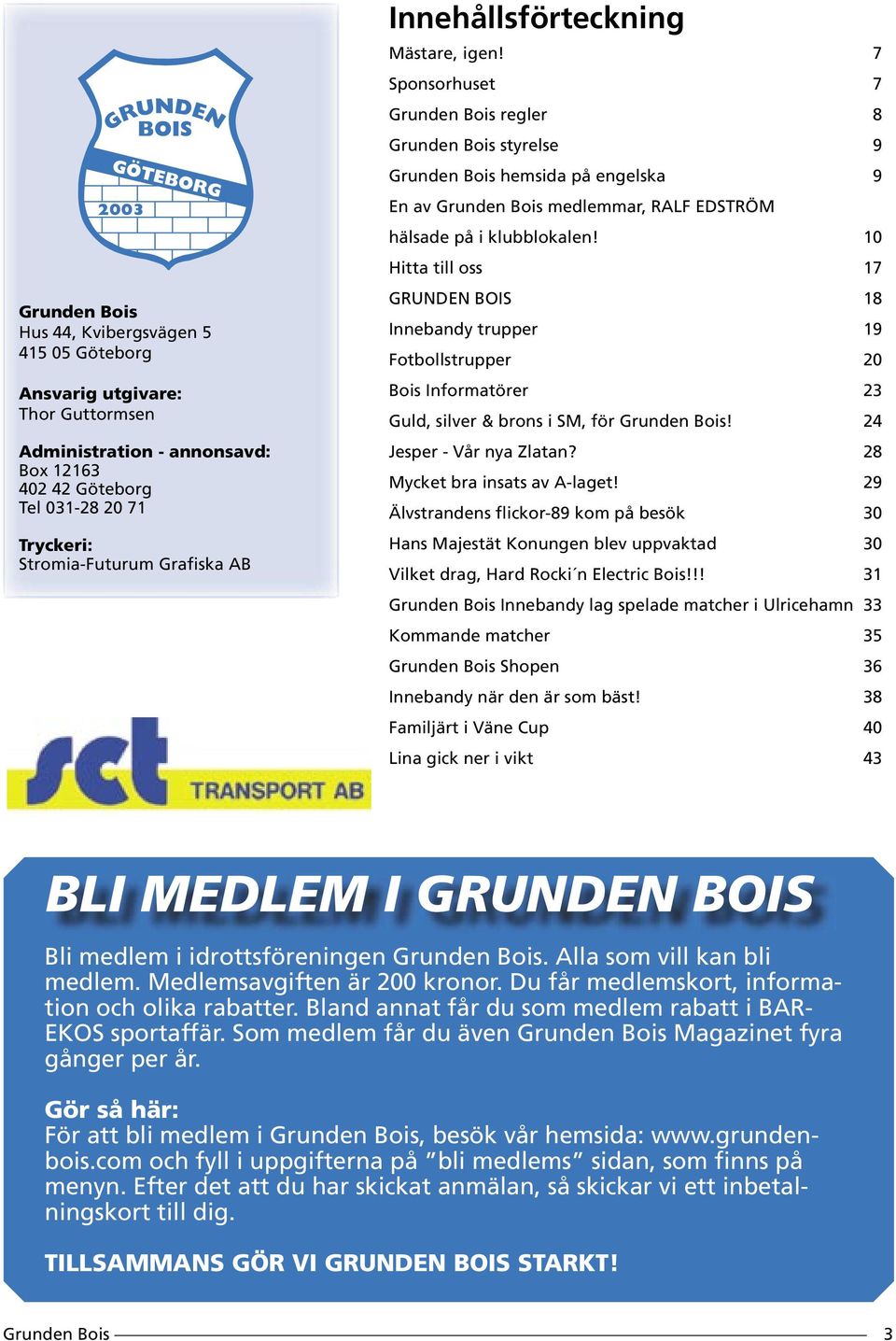 10 Hitta till oss 17 GRUNDEN BOIS 18 Innebandy trupper 19 Fotbollstrupper 20 Bois Informatörer 23 Guld, silver & brons i SM, för! 24 Jesper - Vår nya Zlatan? 28 Mycket bra insats av A-laget!