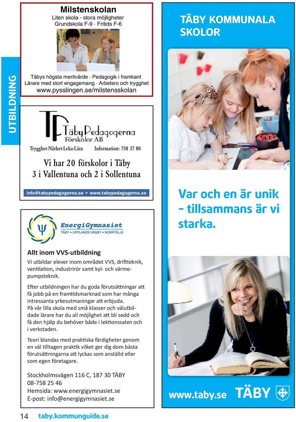 se/milstensskolan Trygghet-Närhet-Leka-Lära Information: 758 37 80 Vi har 20 förskolor i Täby 3 i Vallentuna och 2 i Sollentuna info@tabypedagogerna.se www.tabypedagogerna.se Var och en är unik - tillsammans är vi starka.