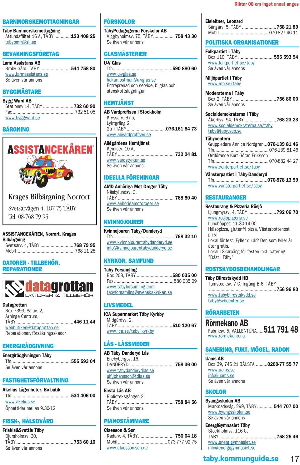 08-768 79 95 ASSISTANCEKÅREN, Norrort, Krages Bilbärgning Svetsarv. 4, TÄBY...768 79 95 Mobil...768 11 28 DATORER - TILLBEHÖR, REPARATIONER Datagrottan Box 7393, Saluv. 2, Arninge Centrum, TÄBY.