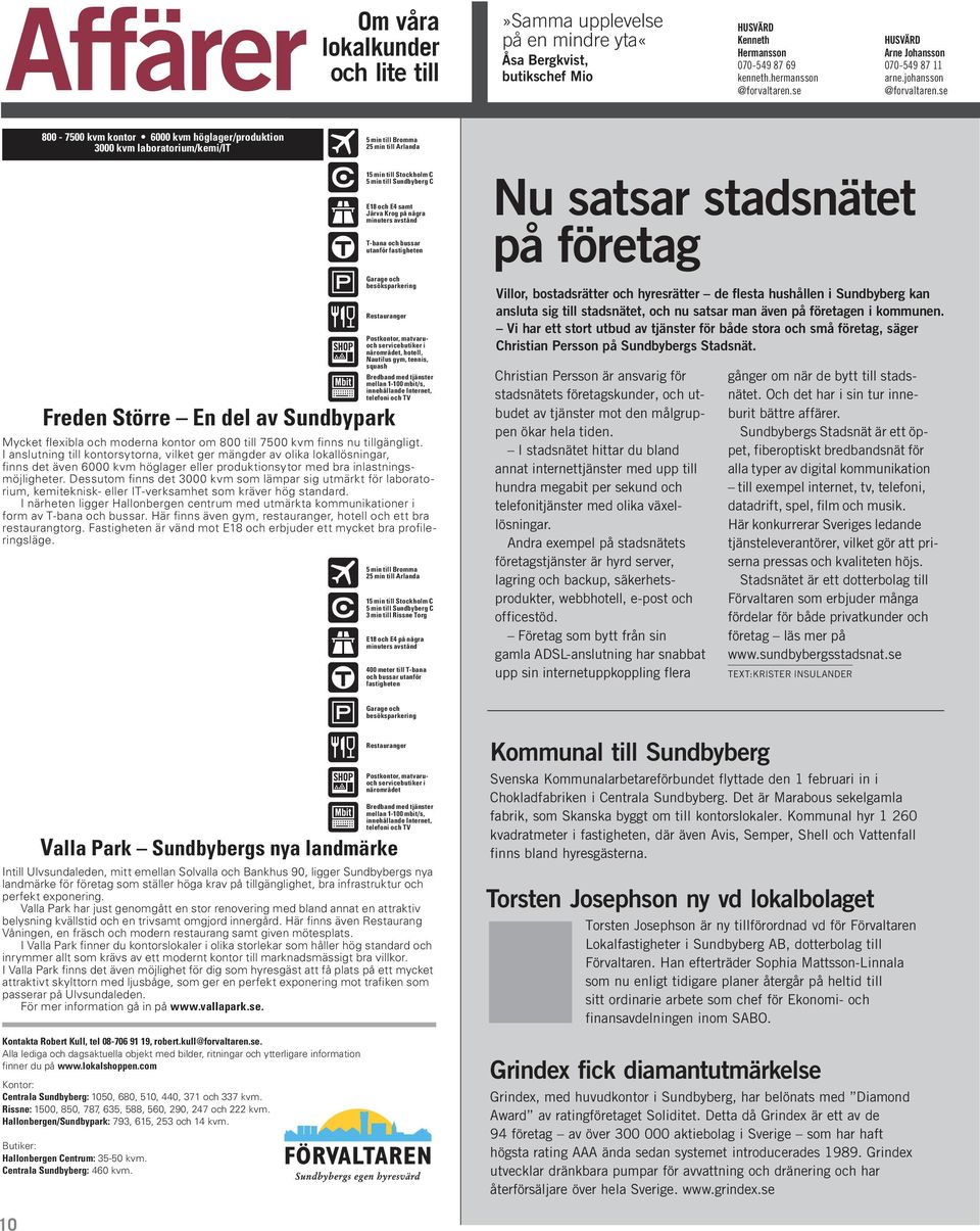 se 800-7500 kvm kontor 6000 kvm höglager/produktion 3000 kvm laboratorium/kemi/it 5 min till Bromma 25 min till Arlanda Freden Större En del av Sundbypark 15 min till Stockholm C 5 min till