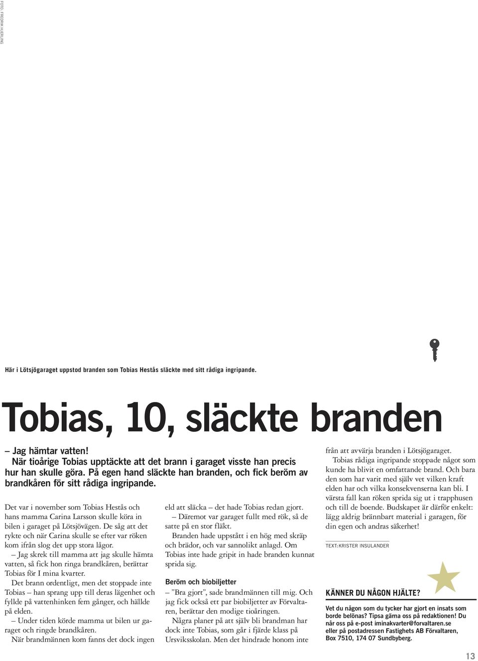 Det var i november som Tobias Hestås och hans mamma Carina Larsson skulle köra in bilen i garaget på Lötsjövägen.