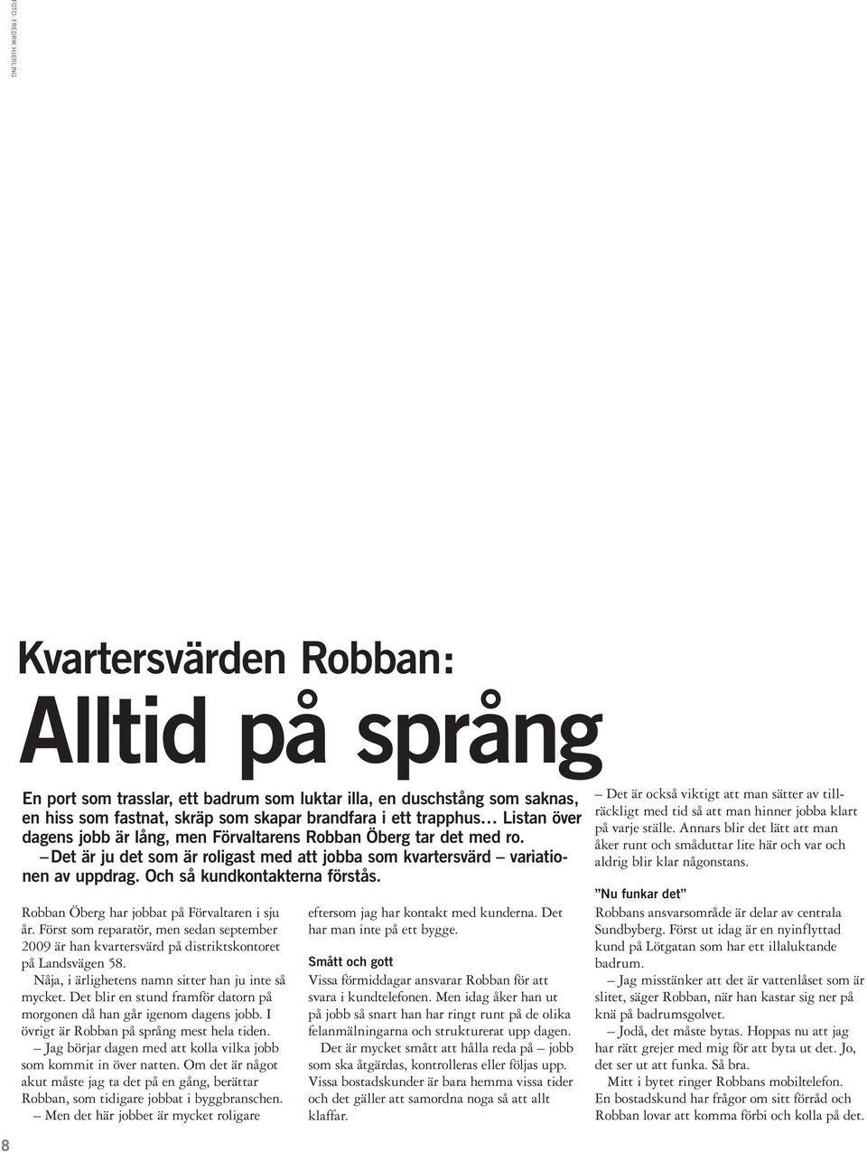 Och så kundkontakterna förstås. Robban Öberg har jobbat på Förvaltaren i sju år. Först som reparatör, men sedan september 2009 är han kvartersvärd på distriktskontoret på Landsvägen 58.