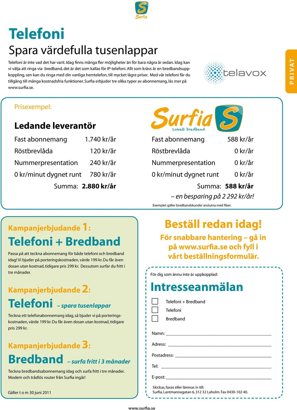 Med vår telefoni får du tillgång till många kostnadsfria funktioner. Surfia erbjuder tre olika typer av abonnemang, läs mer på www.surfia.se.