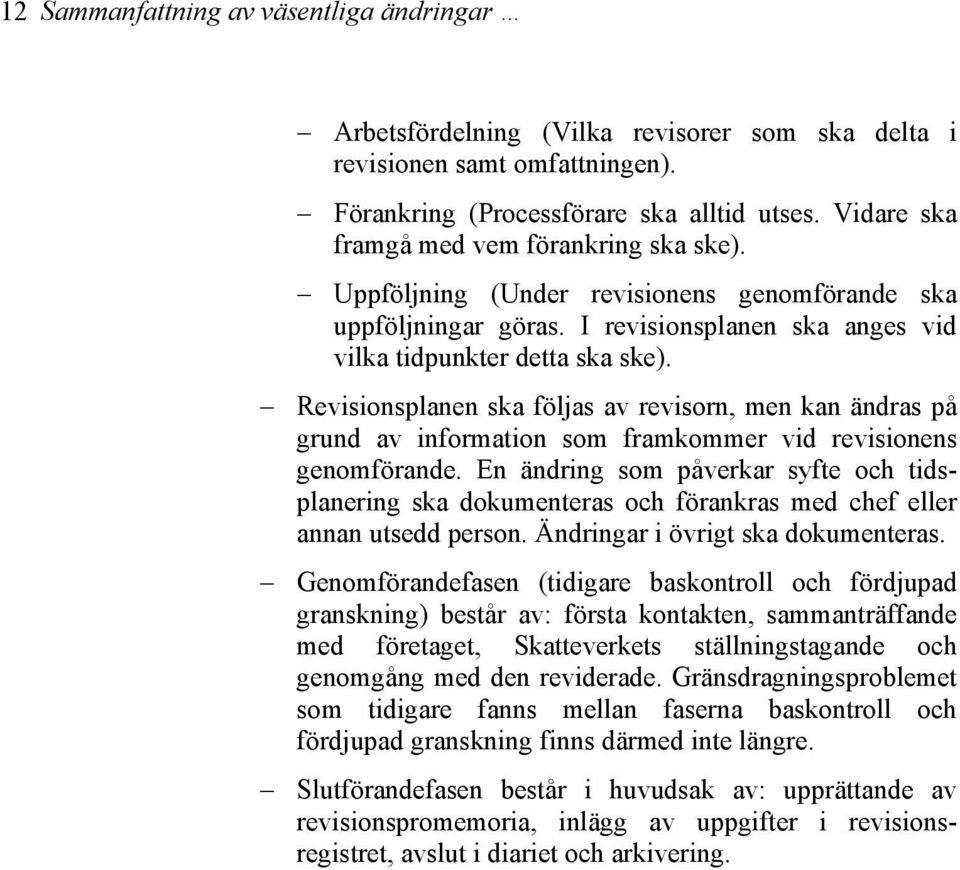 Revisionsplanen ska följas av revisorn, men kan ändras på grund av information som framkommer vid revisionens genomförande.