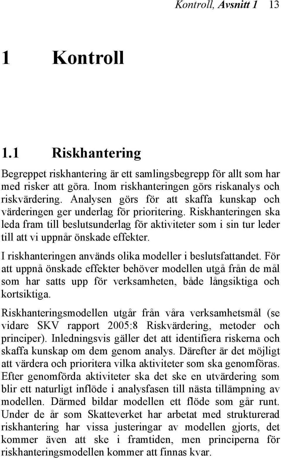 Riskhanteringen ska leda fram till beslutsunderlag för aktiviteter som i sin tur leder till att vi uppnår önskade effekter. I riskhanteringen används olika modeller i beslutsfattandet.