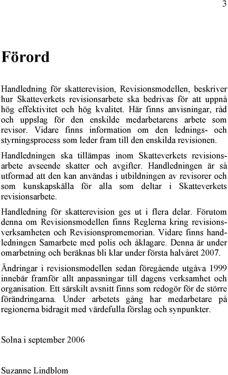 Handledningen ska tillämpas inom Skatteverkets revisionsarbete avseende skatter och avgifter.