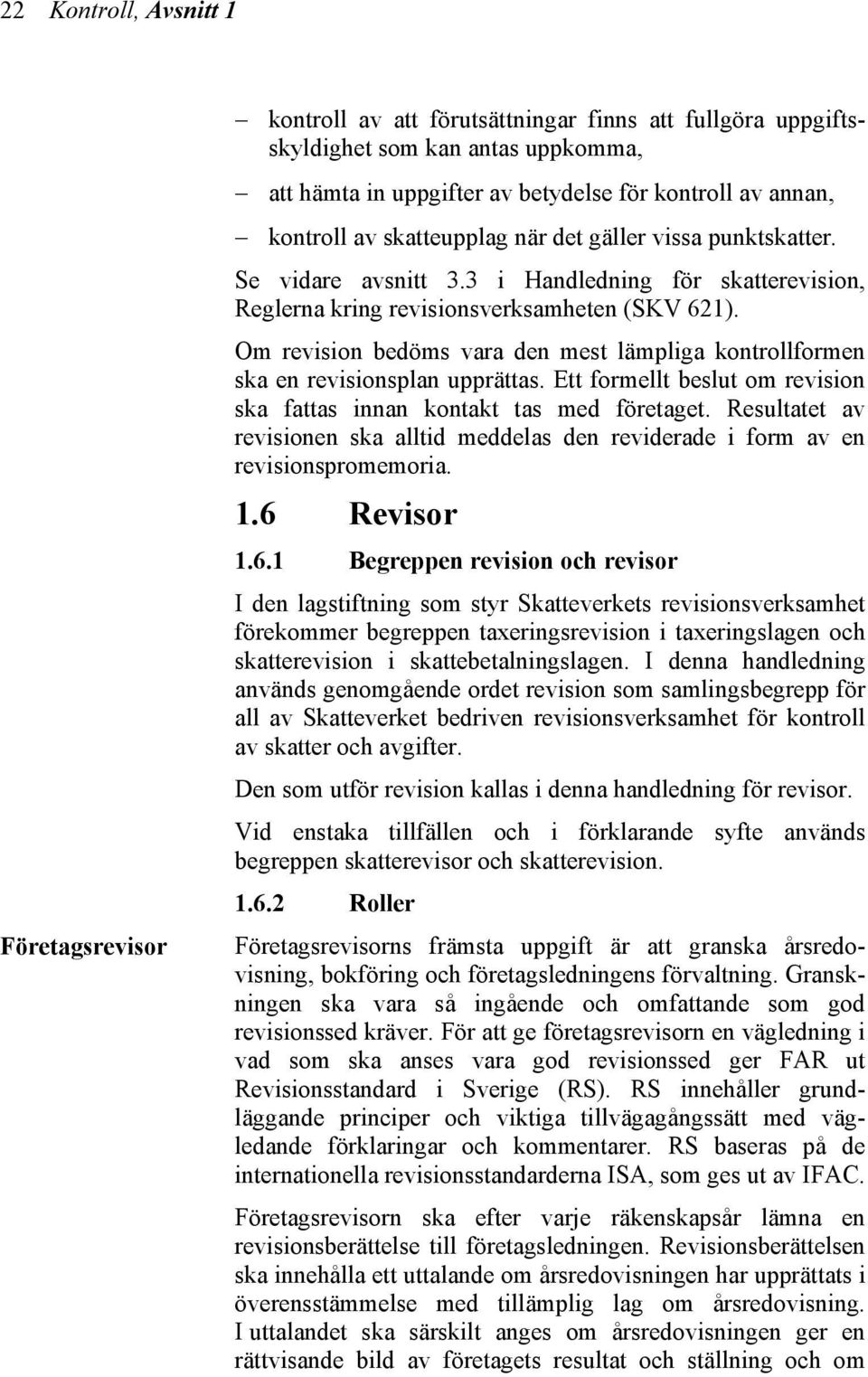 Om revision bedöms vara den mest lämpliga kontrollformen ska en revisionsplan upprättas. Ett formellt beslut om revision ska fattas innan kontakt tas med företaget.