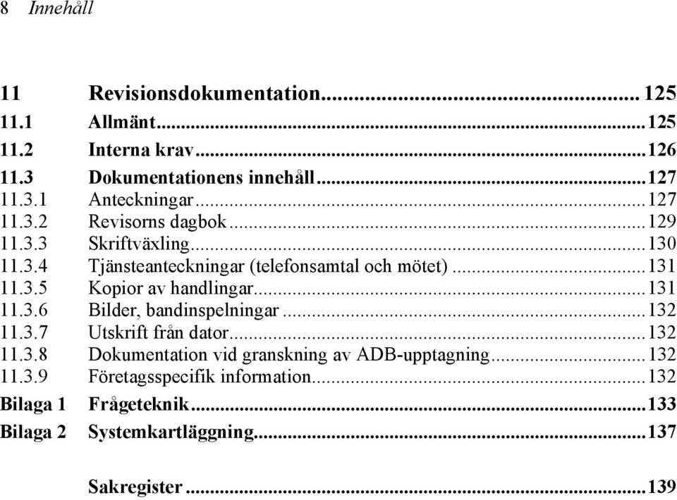 ..131 11.3.6 Bilder, bandinspelningar...132 11.3.7 Utskrift från dator...132 11.3.8 Dokumentation vid granskning av ADB-upptagning...132 11.3.9 Företagsspecifik information.