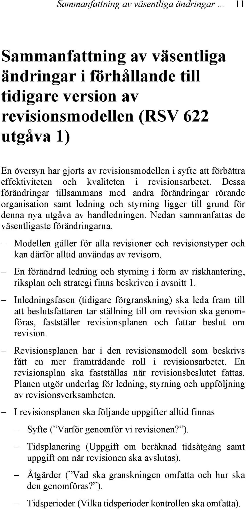 Dessa förändringar tillsammans med andra förändringar rörande organisation samt ledning och styrning ligger till grund för denna nya utgåva av handledningen.