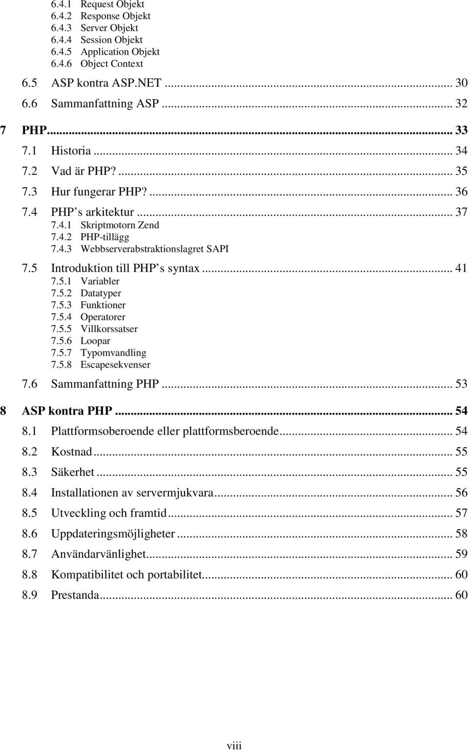 5 Introduktion till PHP s syntax... 41 7.5.1 Variabler 7.5.2 Datatyper 7.5.3 Funktioner 7.5.4 Operatorer 7.5.5 Villkorssatser 7.5.6 Loopar 7.5.7 Typomvandling 7.5.8 Escapesekvenser 7.