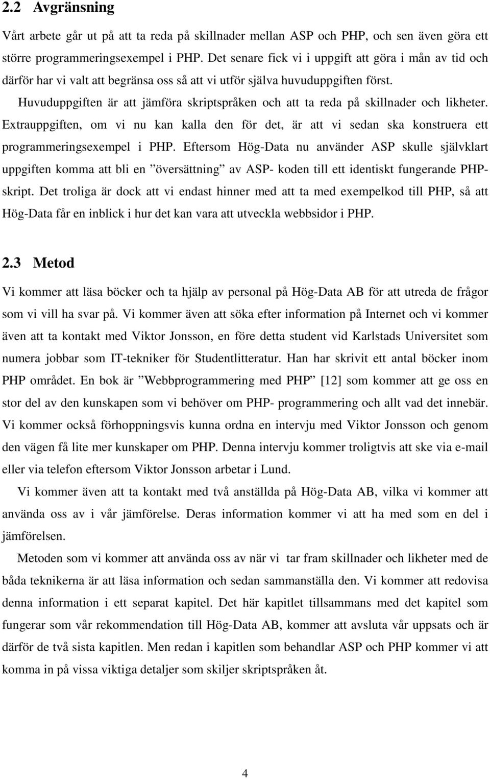 Huvuduppgiften är att jämföra skriptspråken och att ta reda på skillnader och likheter. Extrauppgiften, om vi nu kan kalla den för det, är att vi sedan ska konstruera ett programmeringsexempel i PHP.