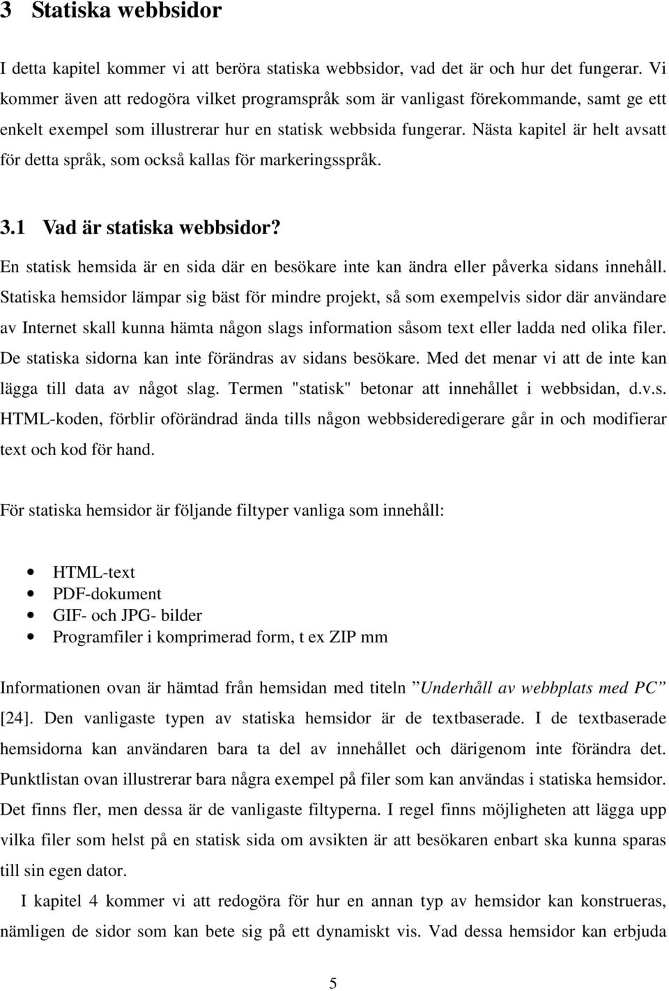 Nästa kapitel är helt avsatt för detta språk, som också kallas för markeringsspråk. 3.1 Vad är statiska webbsidor?