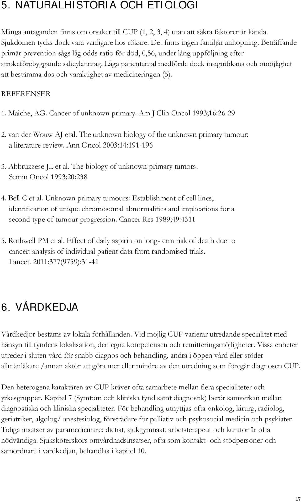 Låga patientantal medförde dock insignifikans och omöjlighet att bestämma dos och varaktighet av medicineringen (5). REFERENSER 1. Maiche, AG. Cancer of unknown primary.