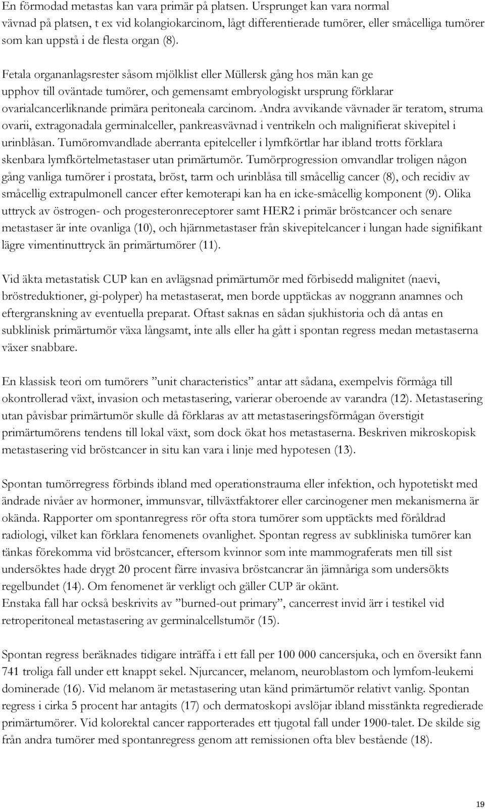 Fetala organanlagsrester såsom mjölklist eller Müllersk gång hos män kan ge upphov till oväntade tumörer, och gemensamt embryologiskt ursprung förklarar ovarialcancerliknande primära peritoneala