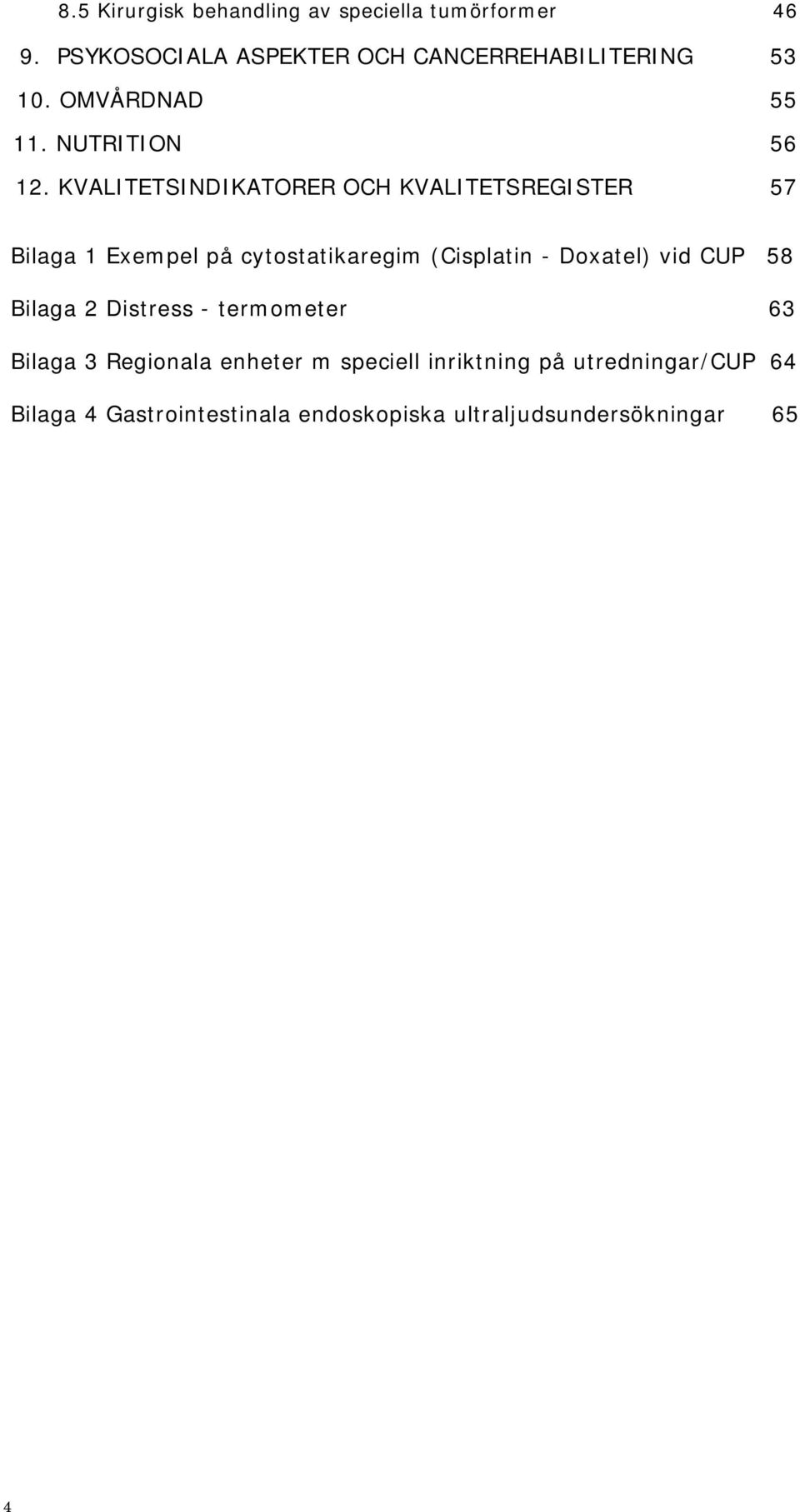 KVALITETSINDIKATORER OCH KVALITETSREGISTER 57 Bilaga 1 Exempel på cytostatikaregim (Cisplatin - Doxatel) vid