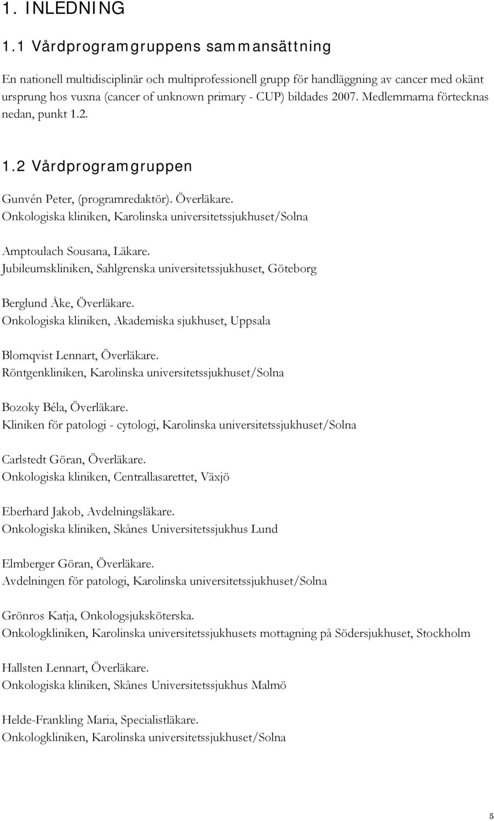 Medlemmarna förtecknas nedan, punkt 1.2. 1.2 Vårdprogramgruppen Gunvén Peter, (programredaktör). Överläkare. Onkologiska kliniken, Karolinska universitetssjukhuset/solna Amptoulach Sousana, Läkare.