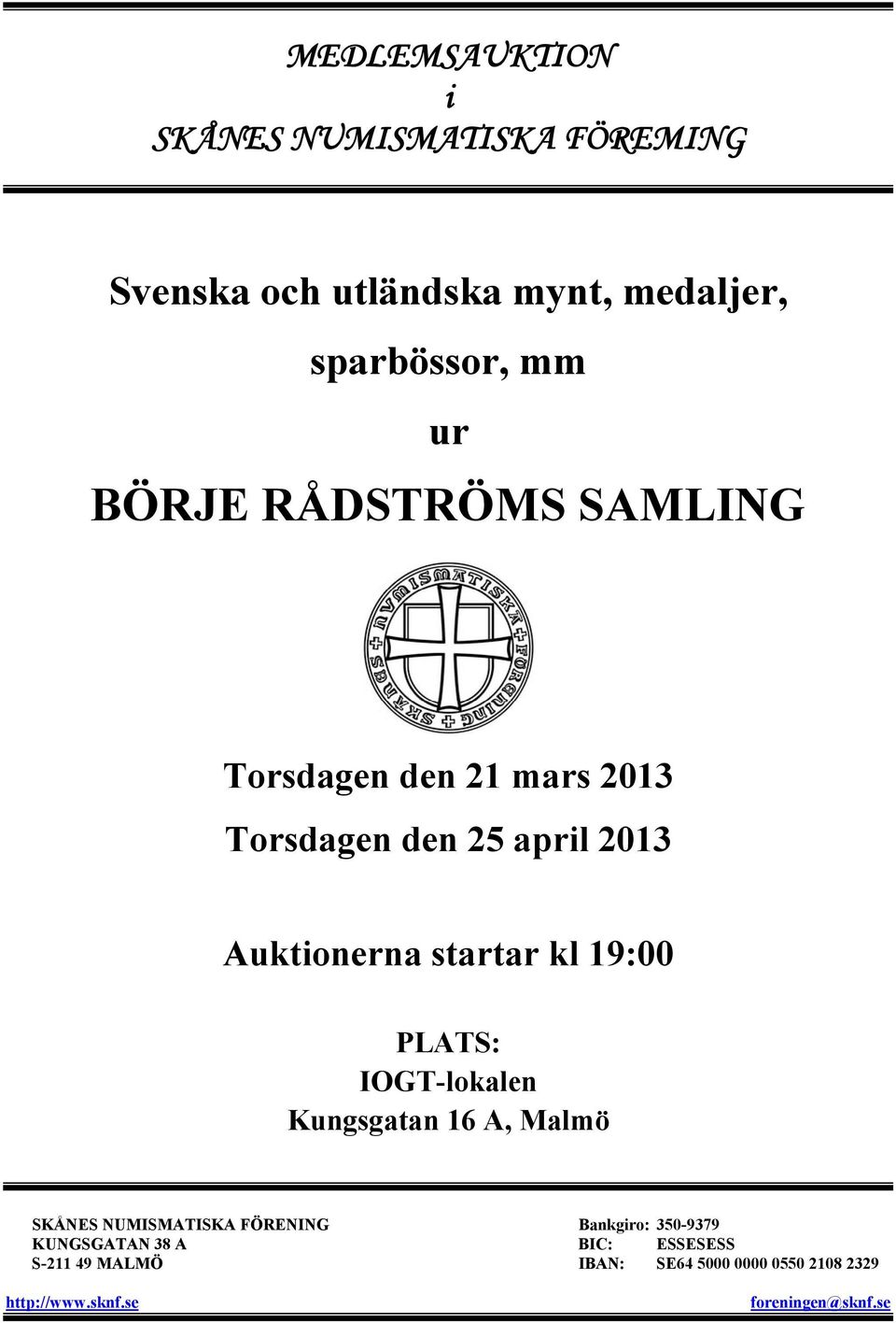 19:00 PLATS: IOGT-lokalen Kungsgatan 16 A, Malmö SKÅNES NUMISMATISKA FÖRENING Bankgiro: 350-9379