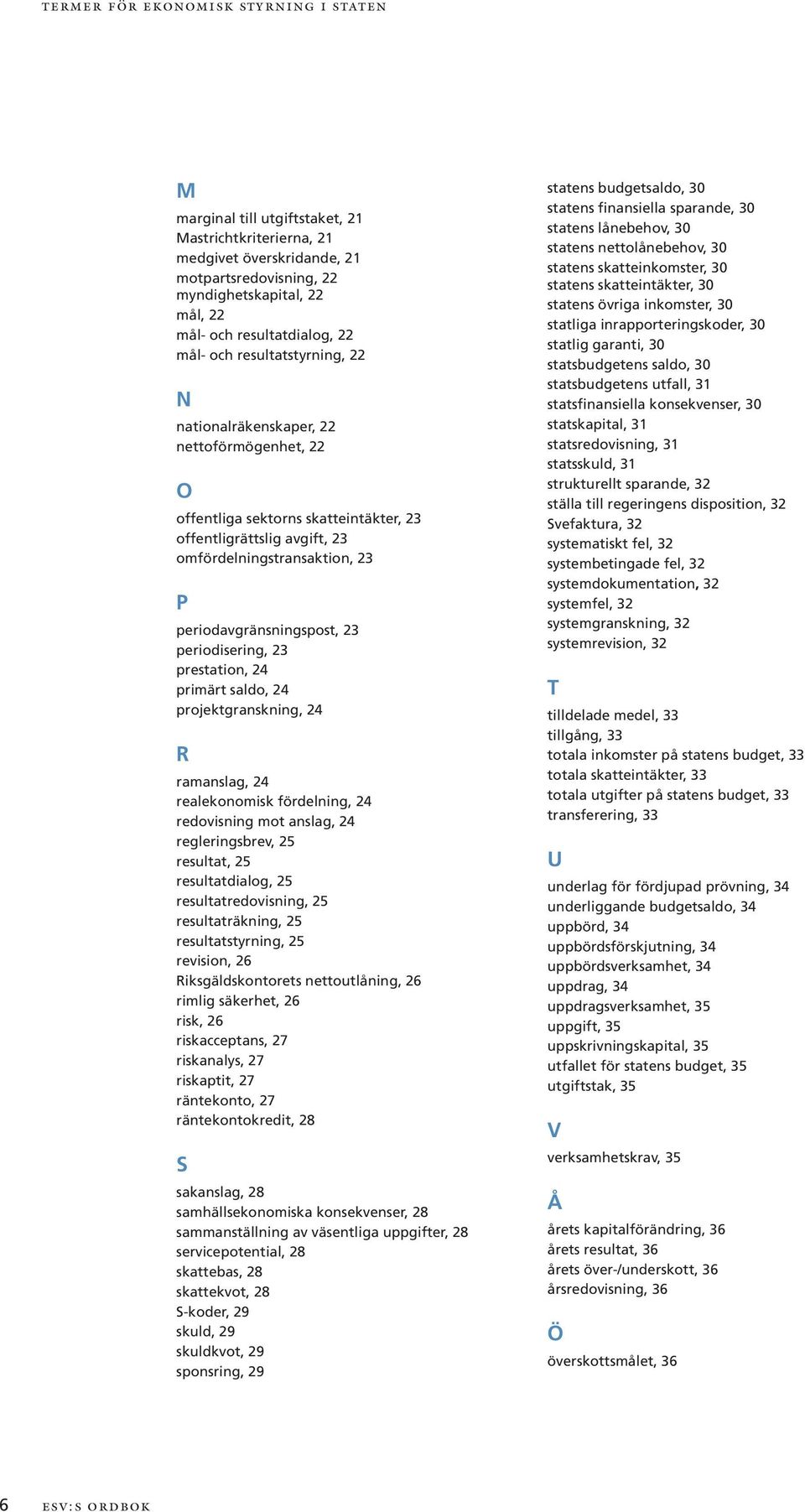 prestation, 24 primärt saldo, 24 projektgranskning, 24 R ramanslag, 24 realekonomisk fördelning, 24 redovisning mot anslag, 24 regleringsbrev, 25 resultat, 25 resultatdialog, 25 resultatredovisning,