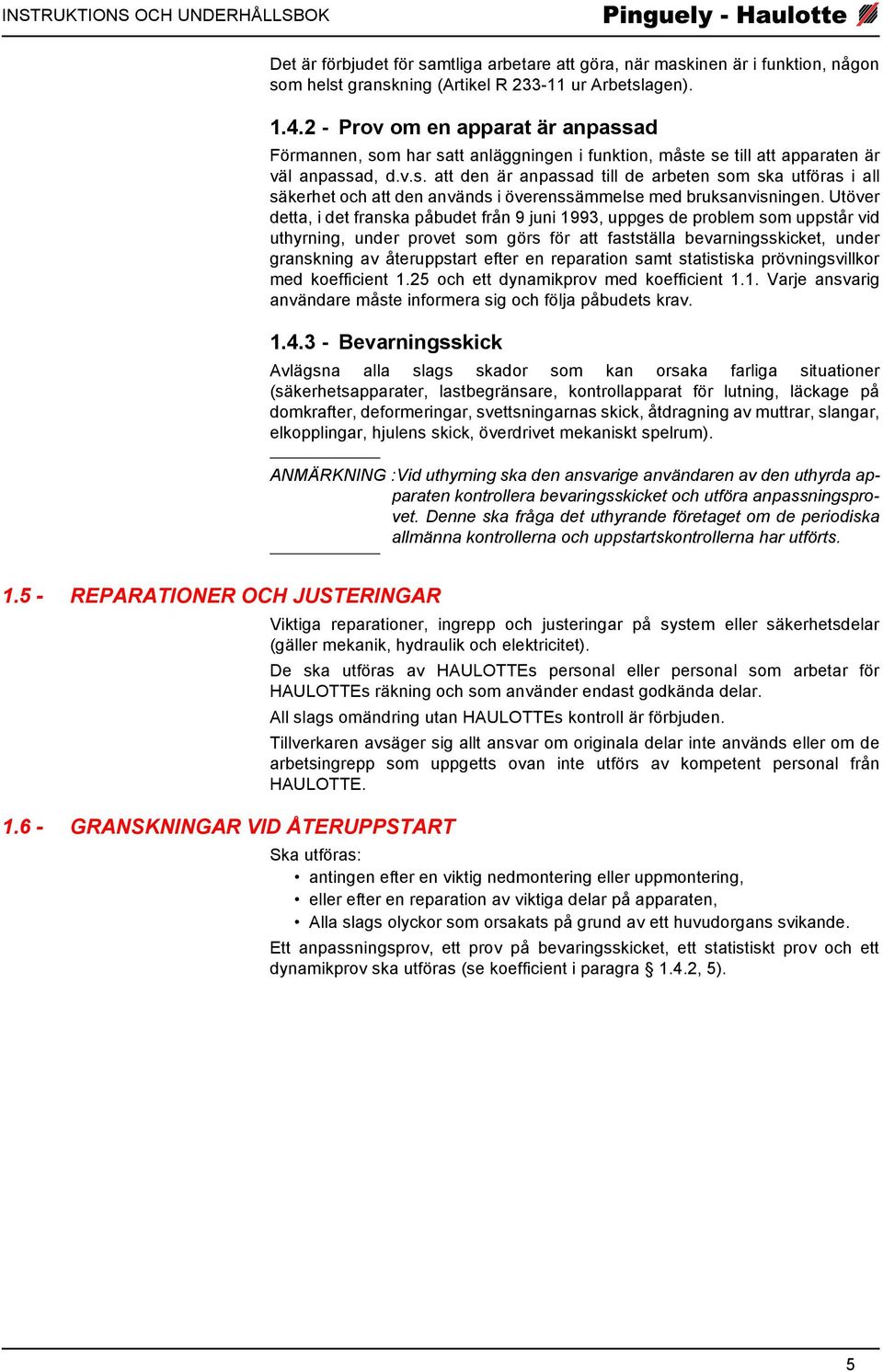 Utöver detta, i det franska påbudet från 9 juni 1993, uppges de problem som uppstår vid uthyrning, under provet som görs för att fastställa bevarningsskicket, under granskning av återuppstart efter