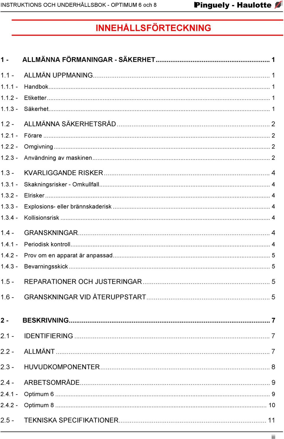 .. 4 1.3.3 - Explosions- eller brännskaderisk... 4 1.3.4 - Kollisionsrisk... 4 1.4 - GRANSKNINGAR... 4 1.4.1 - Periodisk kontroll... 4 1.4.2 - Prov om en apparat är anpassad... 5 1.4.3 - Bevarningsskick.