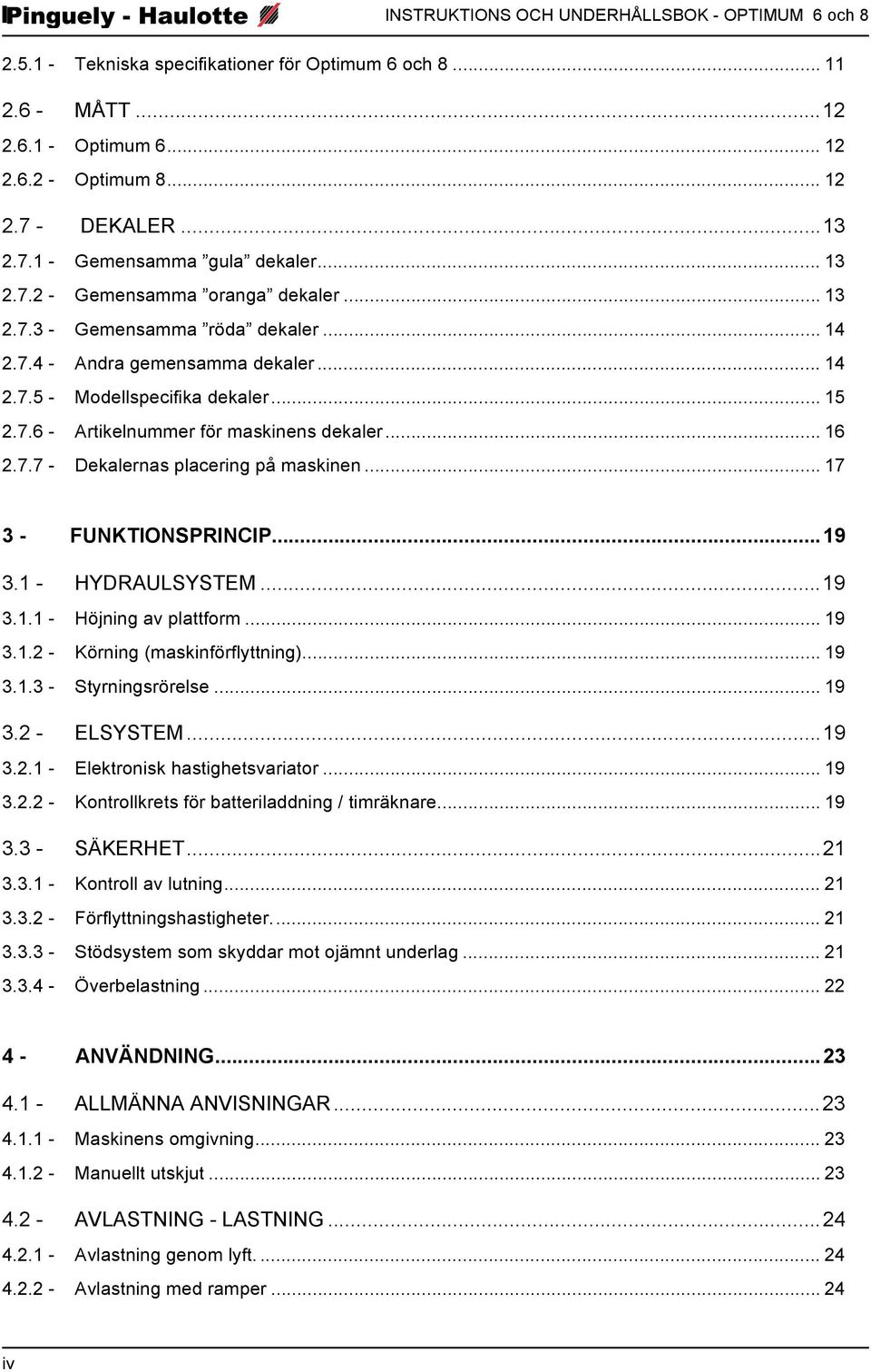 .. 15 2.7.6 - Artikelnummer för maskinens dekaler... 16 2.7.7 - Dekalernas placering på maskinen... 17 3 - FUNKTIONSPRINCIP...19 3.1 - HYDRAULSYSTEM...19 3.1.1 - Höjning av plattform... 19 3.1.2 - Körning (maskinförflyttning).