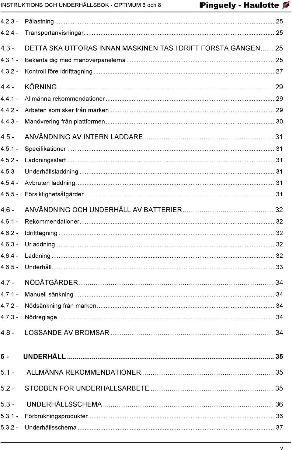 5 - ANVÄNDNING AV INTERN LADDARE... 31 4.5.1 - Specifikationer... 31 4.5.2 - Laddningsstart... 31 4.5.3 - Underhållsladdning... 31 4.5.4 - Avbruten laddning... 31 4.5.5 - Försiktighetsåtgärder... 31 4.6 - ANVÄNDNING OCH UNDERHÅLL AV BATTERIER.