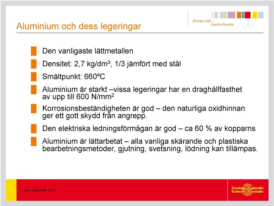 naturliga oxidhinnan ger ett gott skydd från angrepp.