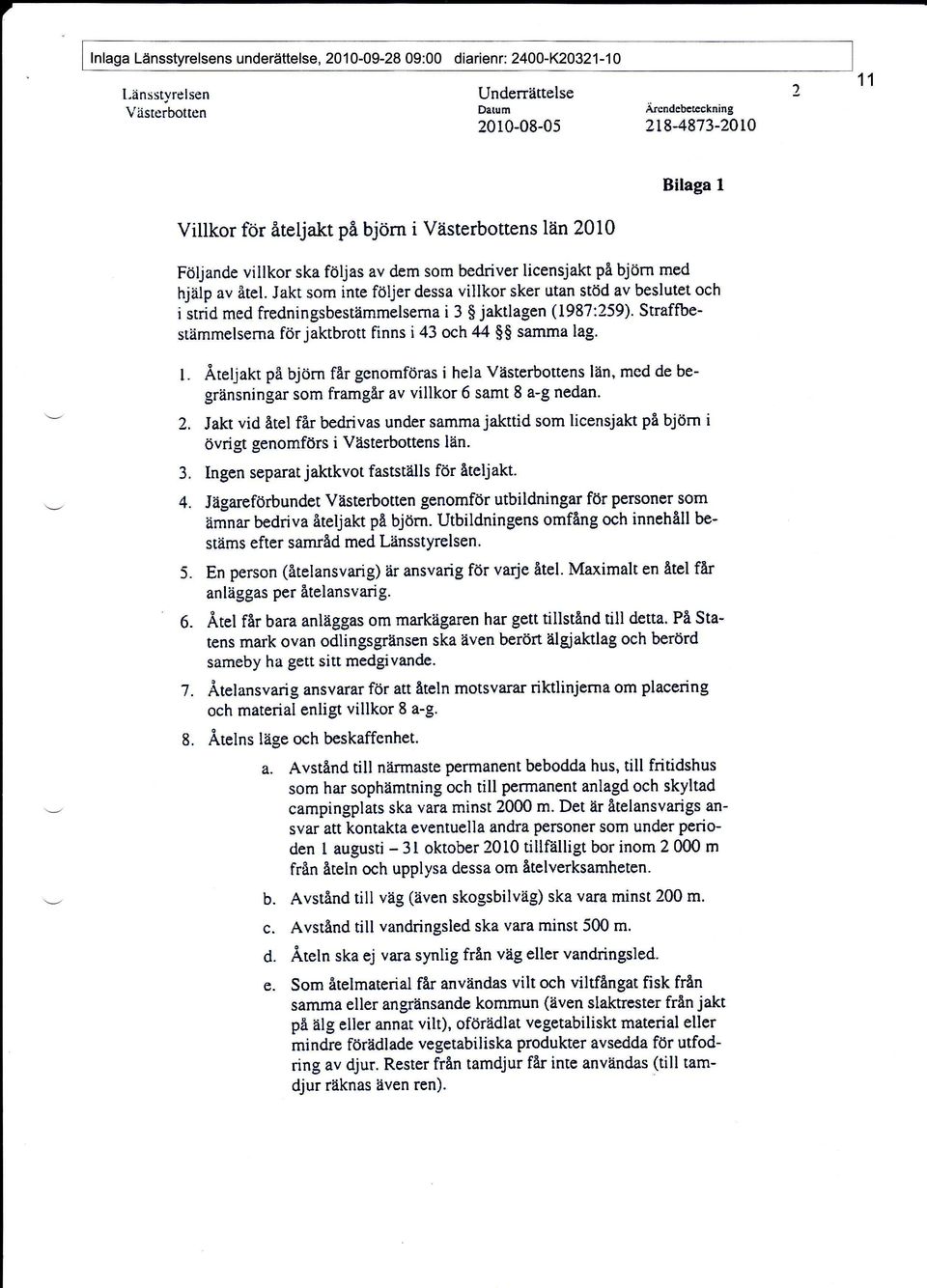 Jakt som inte följer dessa villkor sker utan stöd av beslutet och i strid med fredningsbestämmelserna i 3 $ jaktlagen (1987:259). Straffbestämmelserna för jaktbrott finns i43 och 44 $$ samma lag' l.