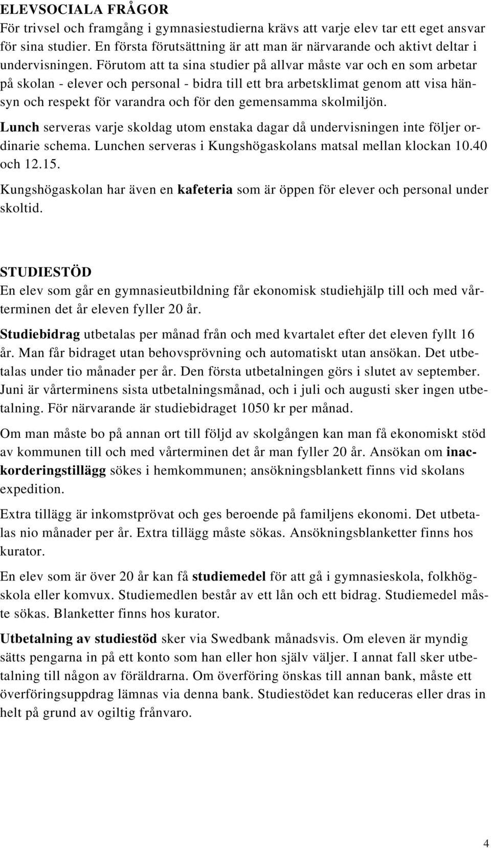 Förutom att ta sina studier på allvar måste var och en som arbetar på skolan - elever och personal - bidra till ett bra arbetsklimat genom att visa hänsyn och respekt för varandra och för den