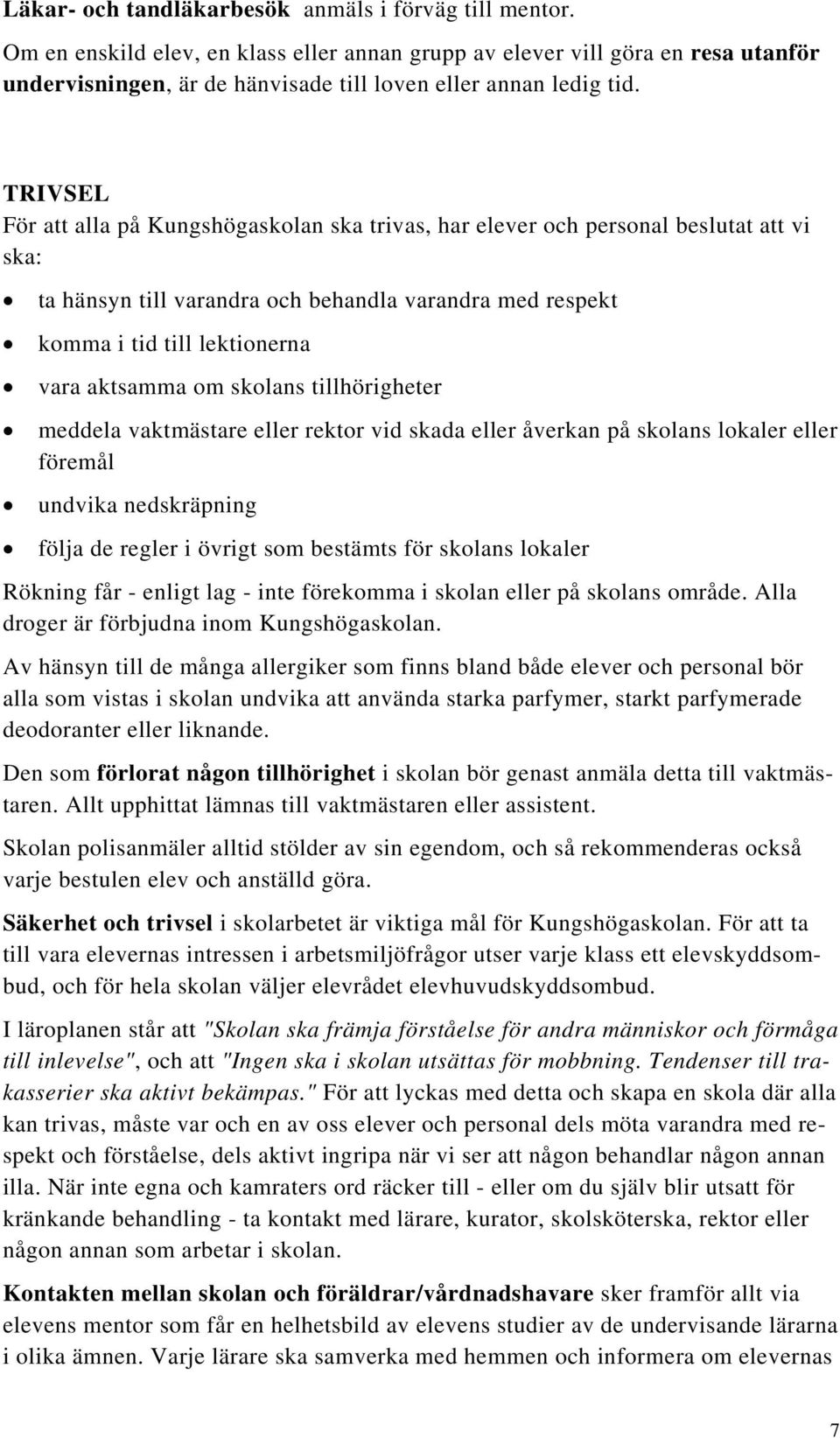 TRIVSEL För att alla på Kungshögaskolan ska trivas, har elever och personal beslutat att vi ska: ta hänsyn till varandra och behandla varandra med respekt komma i tid till lektionerna vara aktsamma